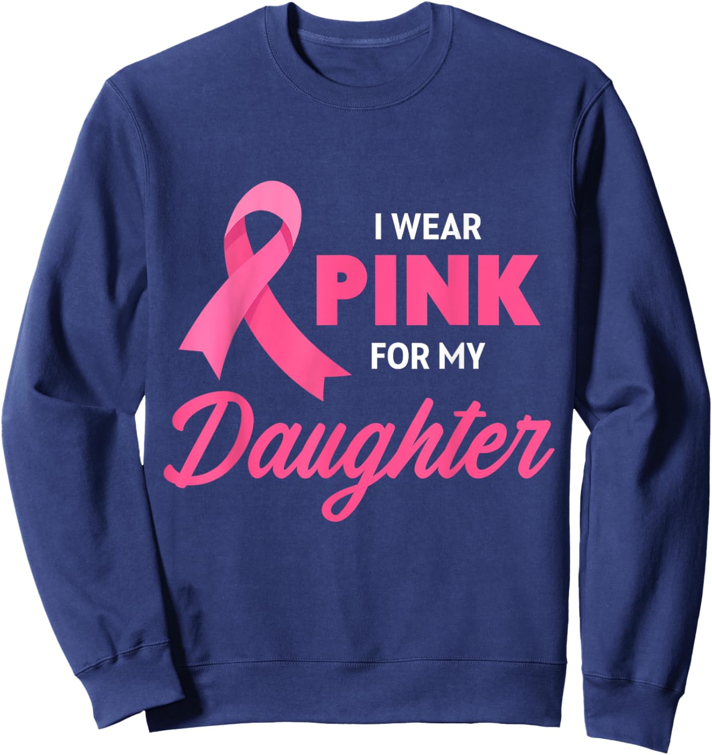 Breast Cancer Support I Wear Pink For My Daughter Ribbon Sweatshirt - Sweatshirt | Navy