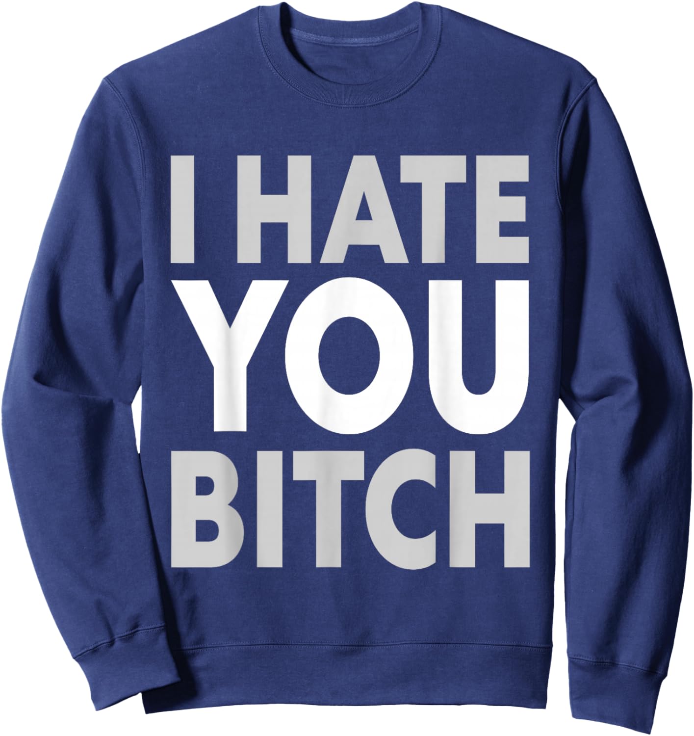I Hate You Bitch Funny Quote Sweatshirt - Sweatshirt | Navy