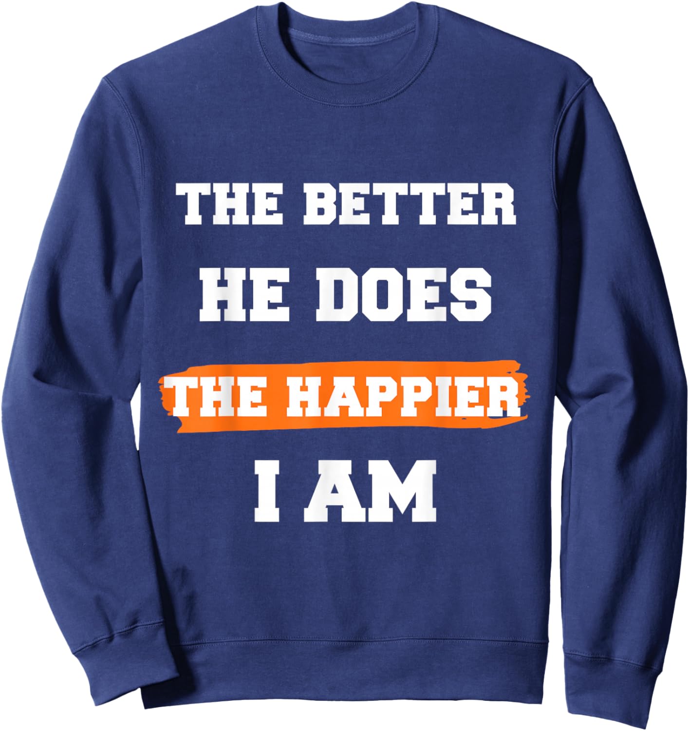 The Better He Does The Happier I Am Supportive Partner Quote Sweatshirt - Sweatshirt | Navy