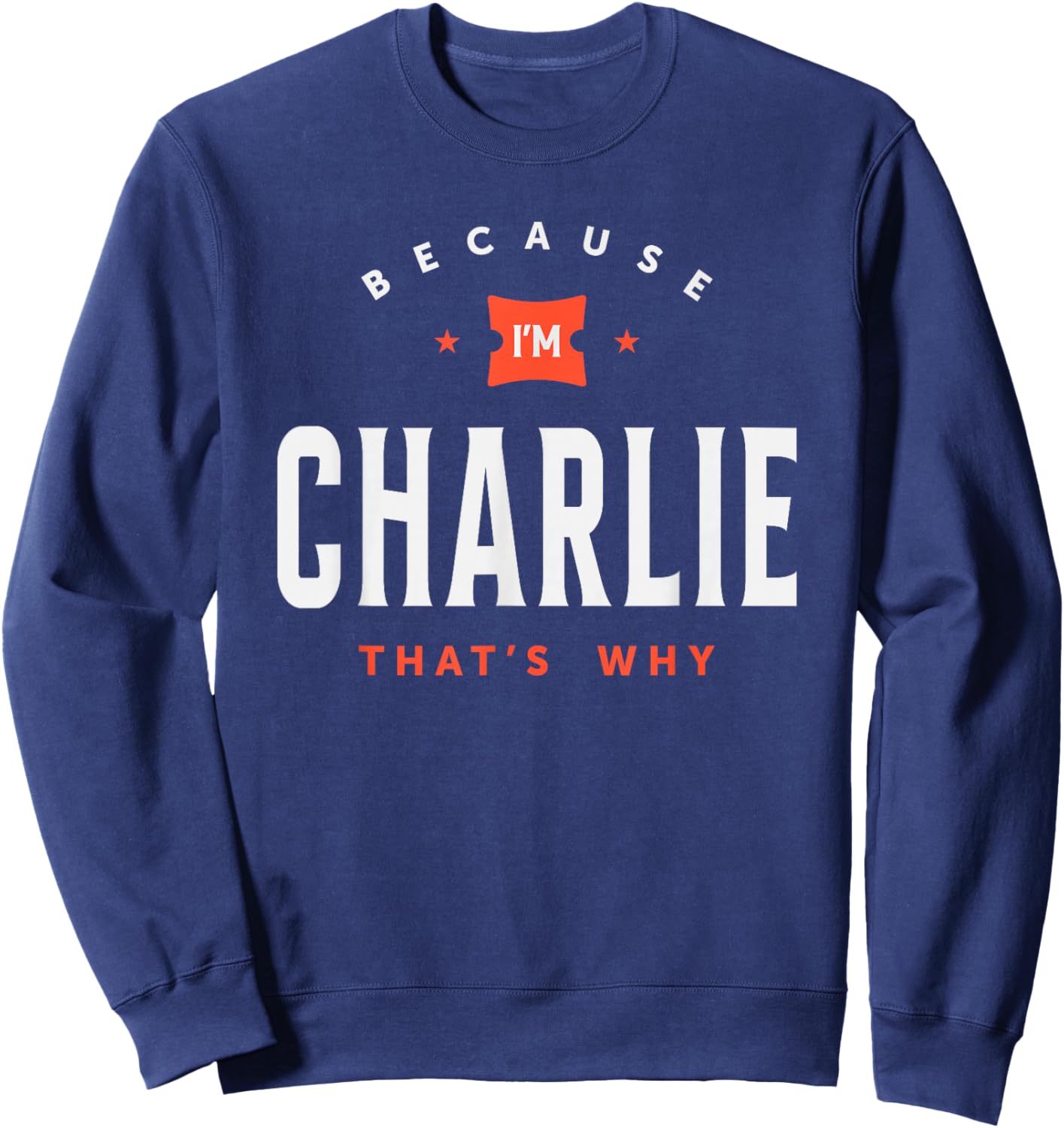 Because I'm Charlie Personalized Name Charlie Sweatshirt - Sweatshirt | Navy