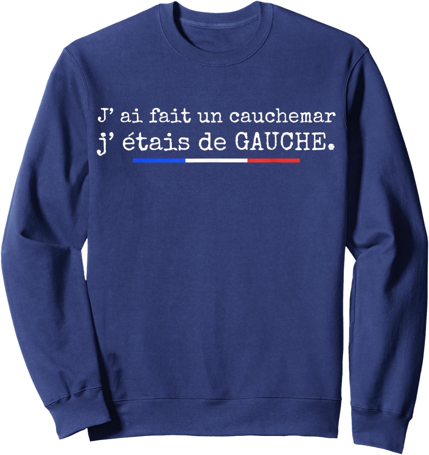 J' AI Fait Un Cauchemar J’Étais De Gauche Humour Politique Sweatshirt - Sweatshirt | Navy