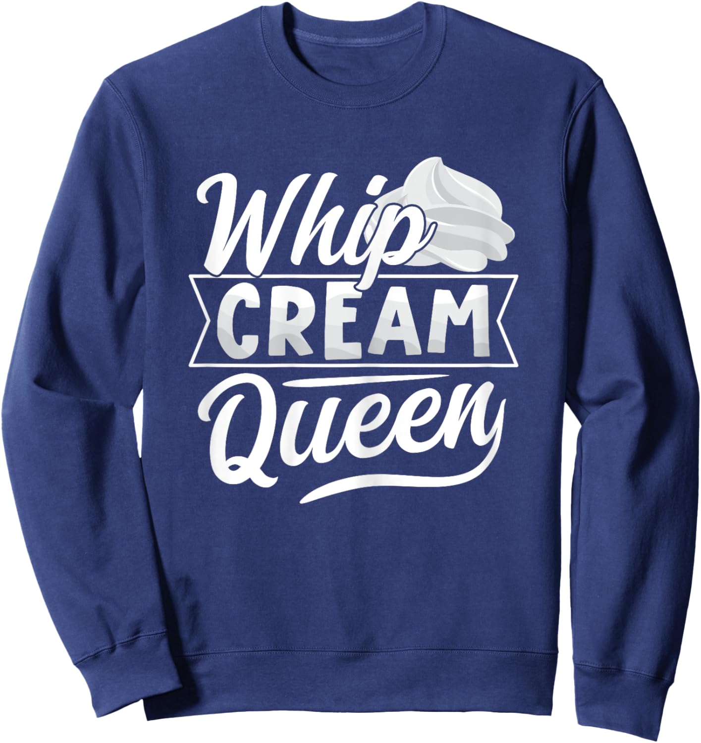 Whip Cream Queen Quote for a Whipped cream fan Sweatshirt - Sweatshirt | Navy