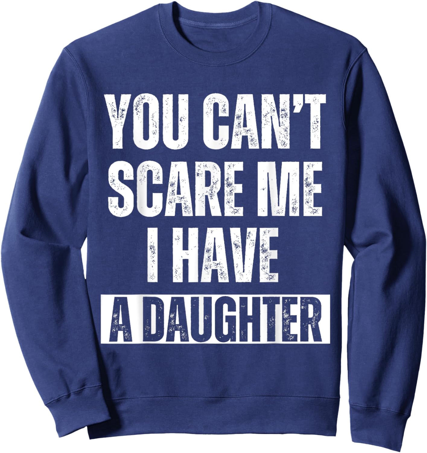 You Can’t Scare Me I Have A Daughter Humor Saying Men Sweatshirt - Sweatshirt | Navy