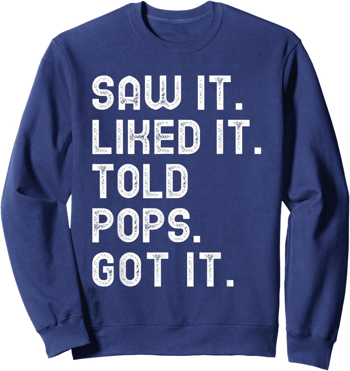 Saw It Liked It Told Pops Got It Funny Boys Girls Kids Sweatshirt - Sweatshirt | Navy