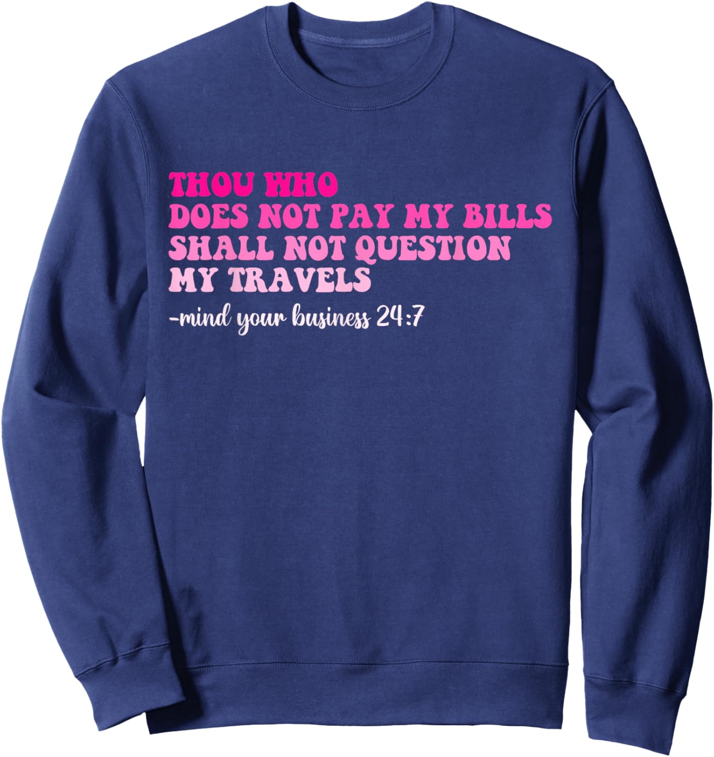 Thou Who Does Not Pay My Bills Shall Not Question My Travels Sweatshirt - Sweatshirt | Navy