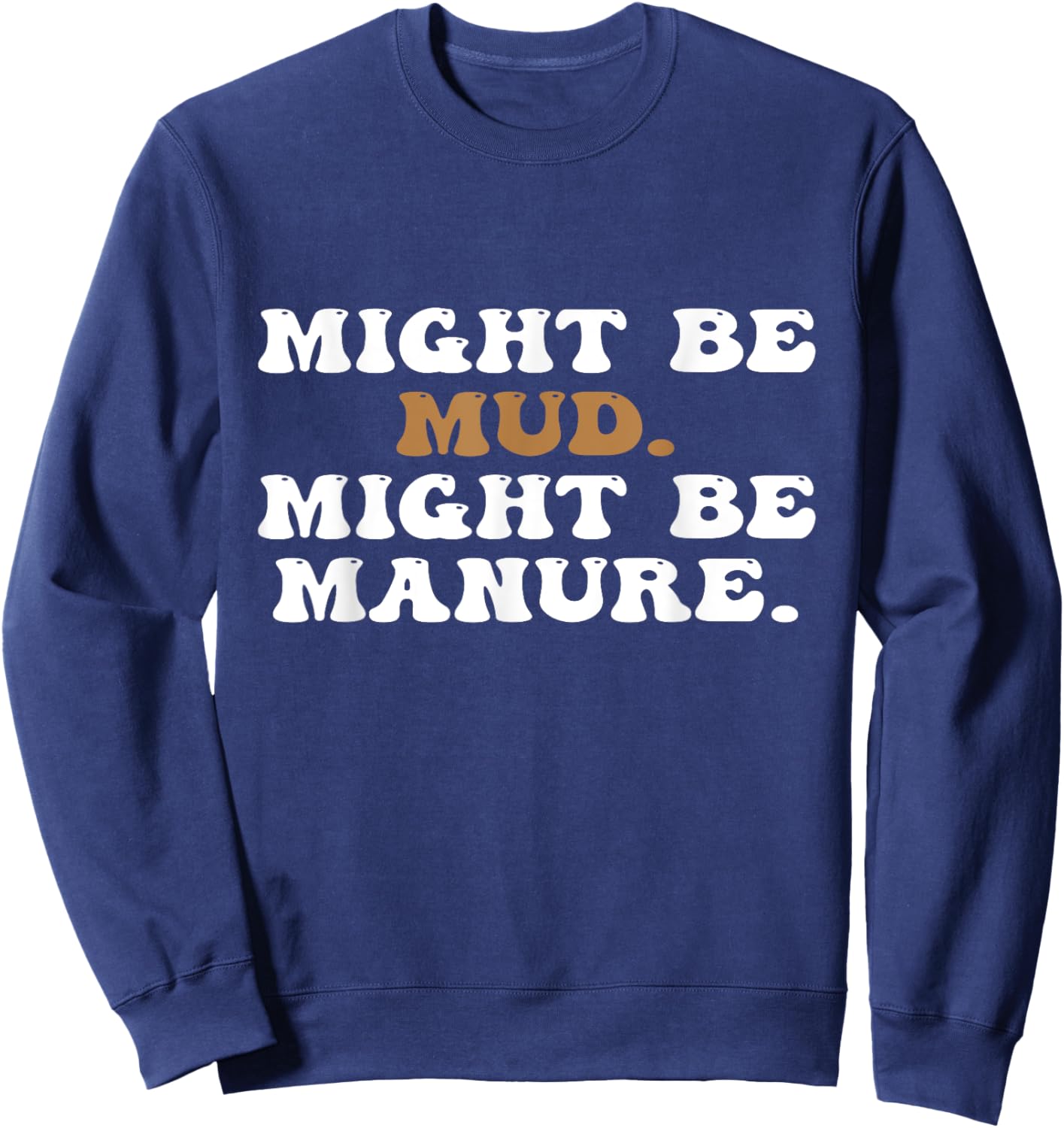 Might Be Mud Might Be Manure Funny Quote Farming Agriculture Sweatshirt - Sweatshirt | Navy