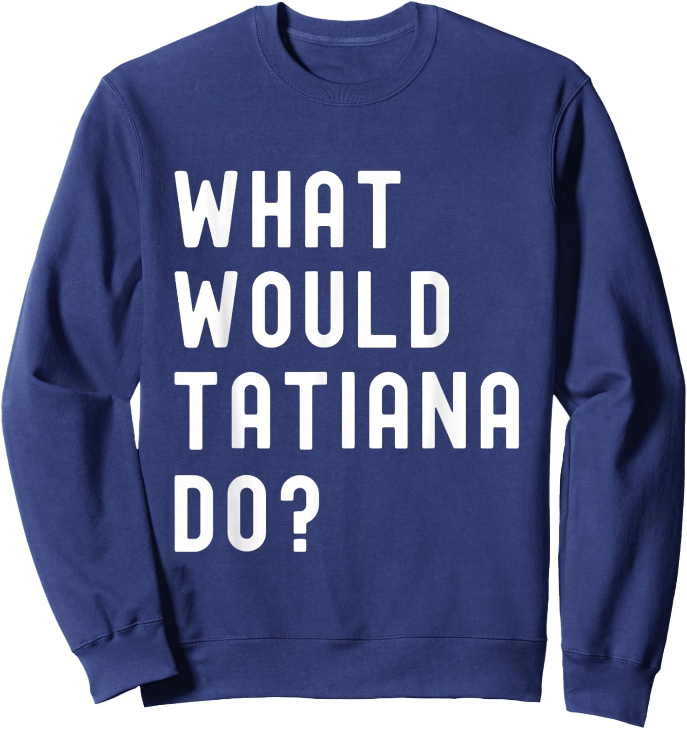 What Would Tatiana Do? Sweatshirt - Sweatshirt | Navy