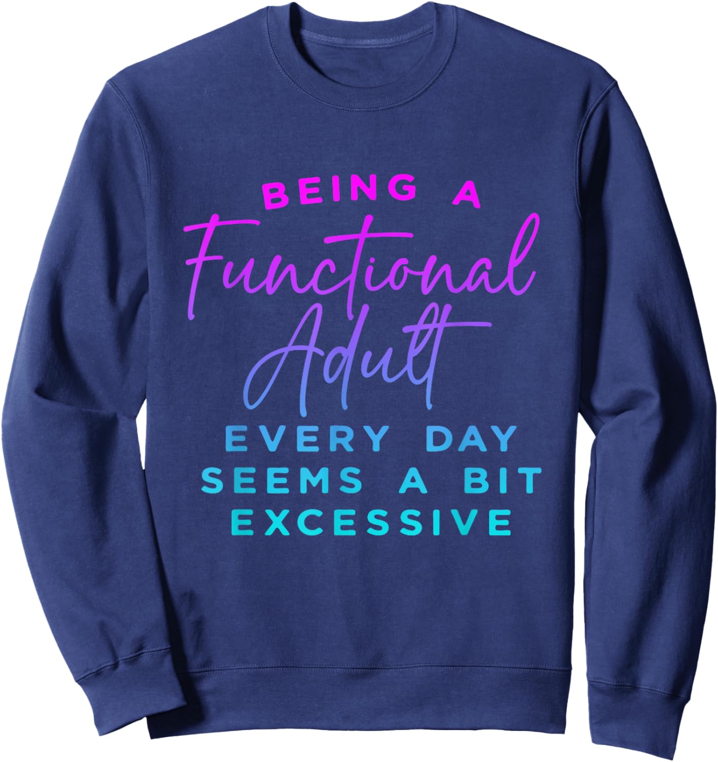 Being a functional adult everyday seem a bit excessive Sweatshirt - Sweatshirt | Navy