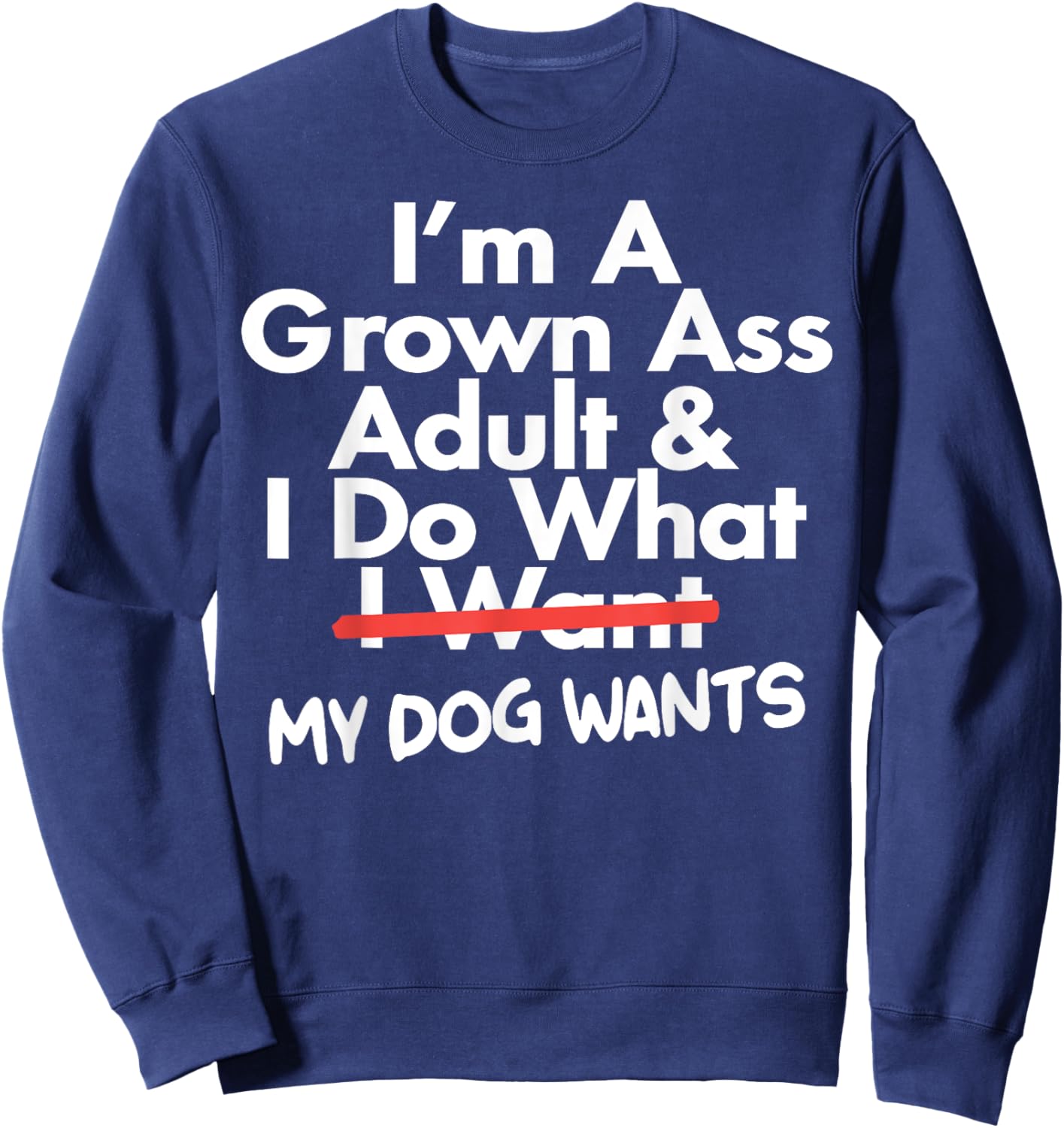 I'm Grown Ass Adult I Do What I Want My Dog Wants Sweatshirt - Sweatshirt | Navy