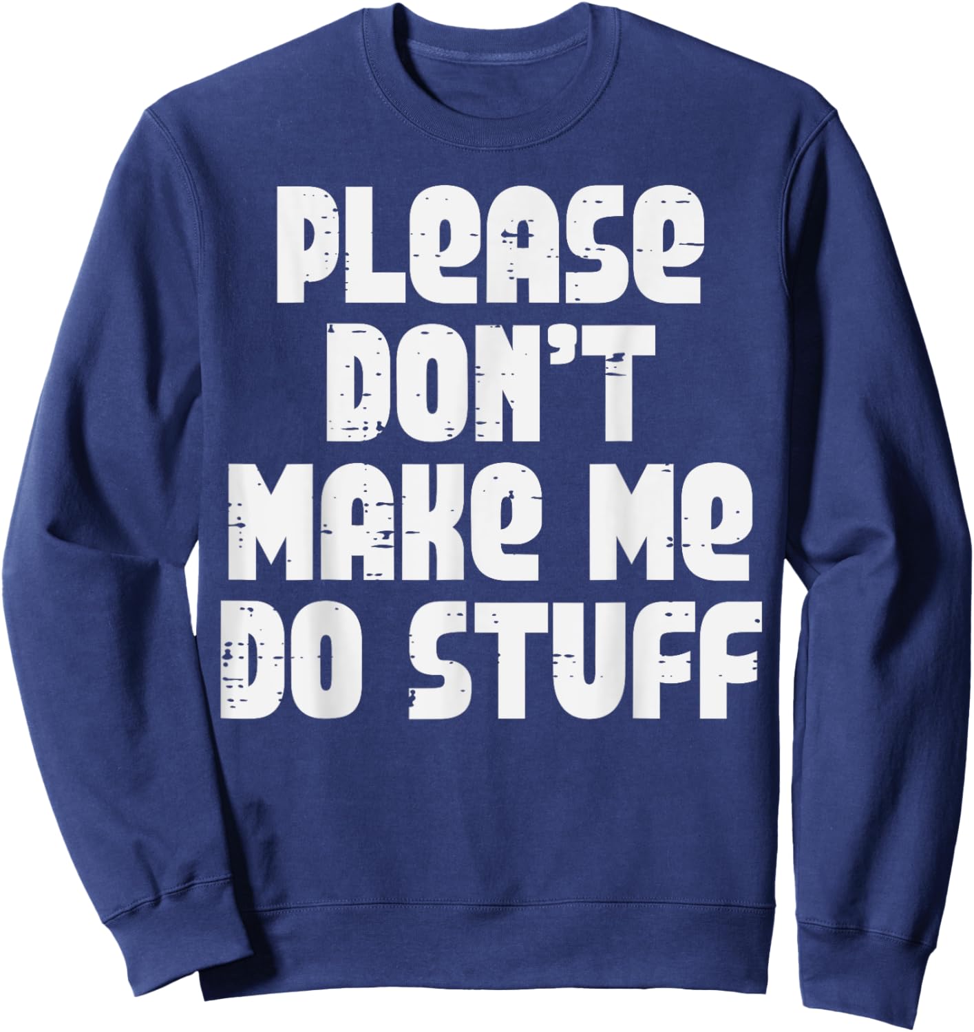 Please Dont Make Me Do Stuff Funny Saying Men Women Teen Kid Sweatshirt - Sweatshirt | Navy
