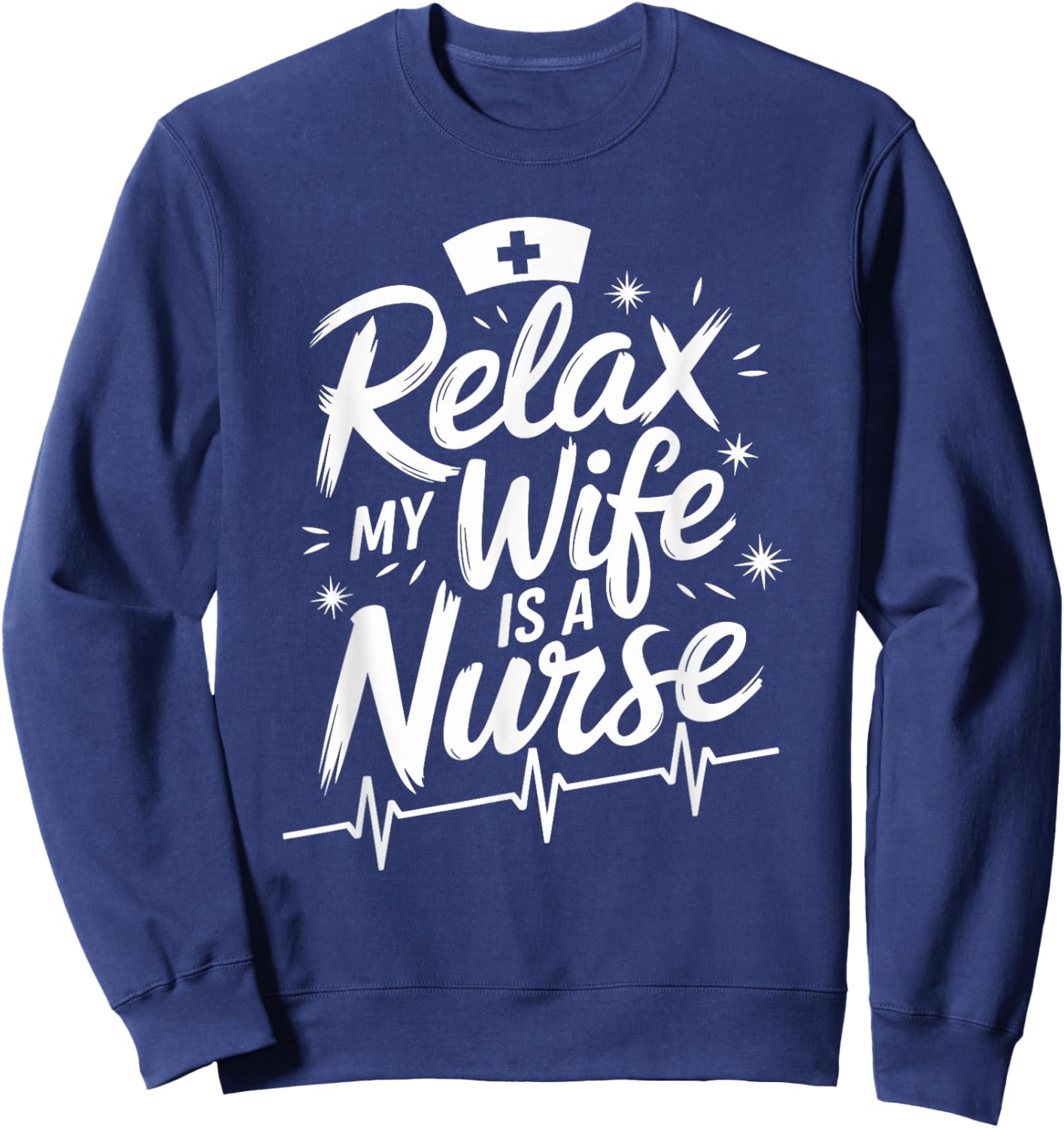 Relax My Wife Is A Nurse, nurse husband nursing nurse wife Sweatshirt - Sweatshirt | Navy