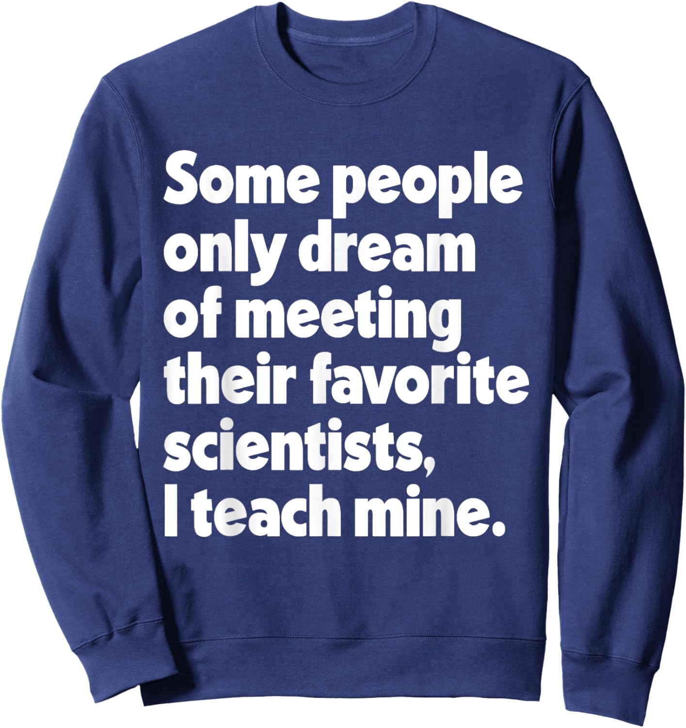 Dream Meeting Their Favorite Scientists Science Teacher Women Sweatshirt - Sweatshirt | Navy