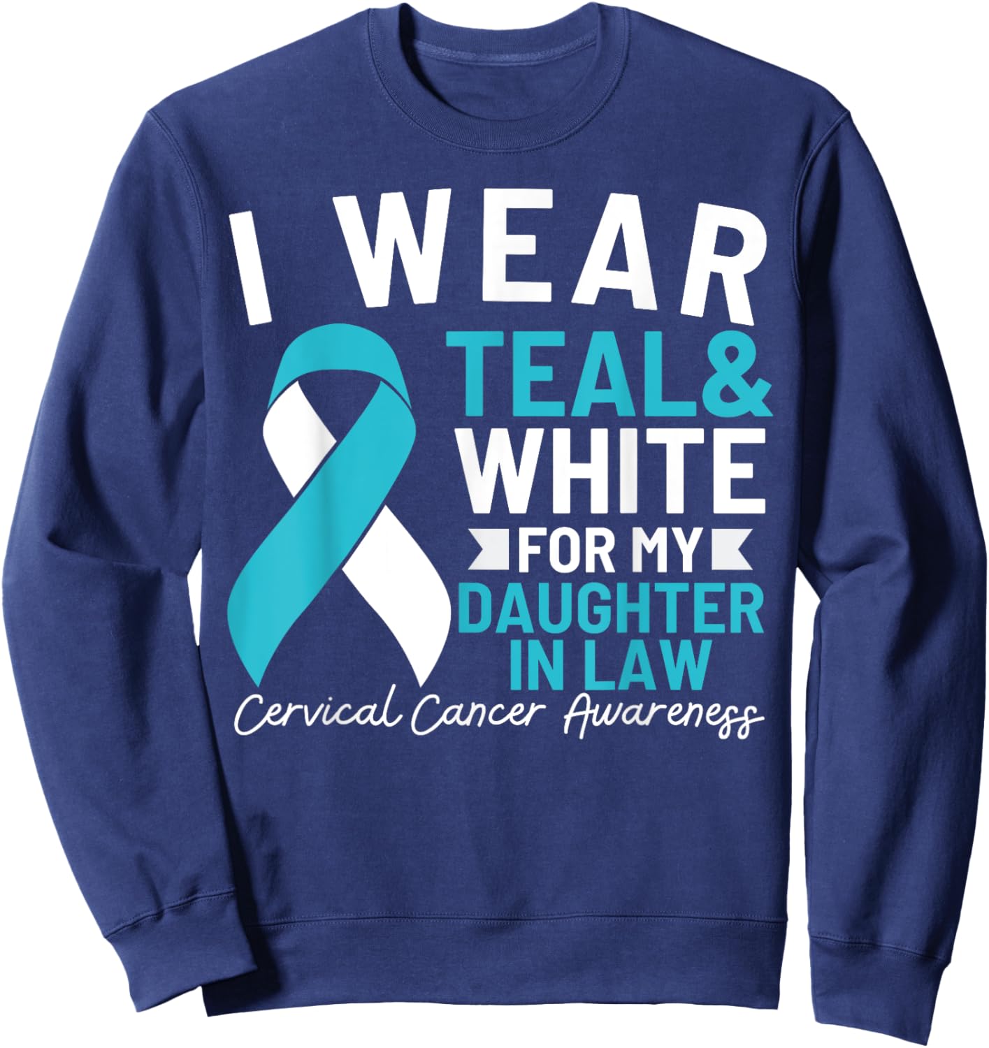 I Wear Teal And White For My Daughter In Law Cervical Cancer Sweatshirt - Sweatshirt | Navy