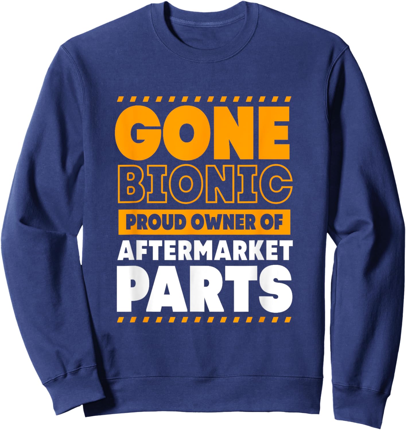 Funny Bionic Gone Bionic Proud Owner Of Aftermarket Parts Sweatshirt - Sweatshirt | Navy