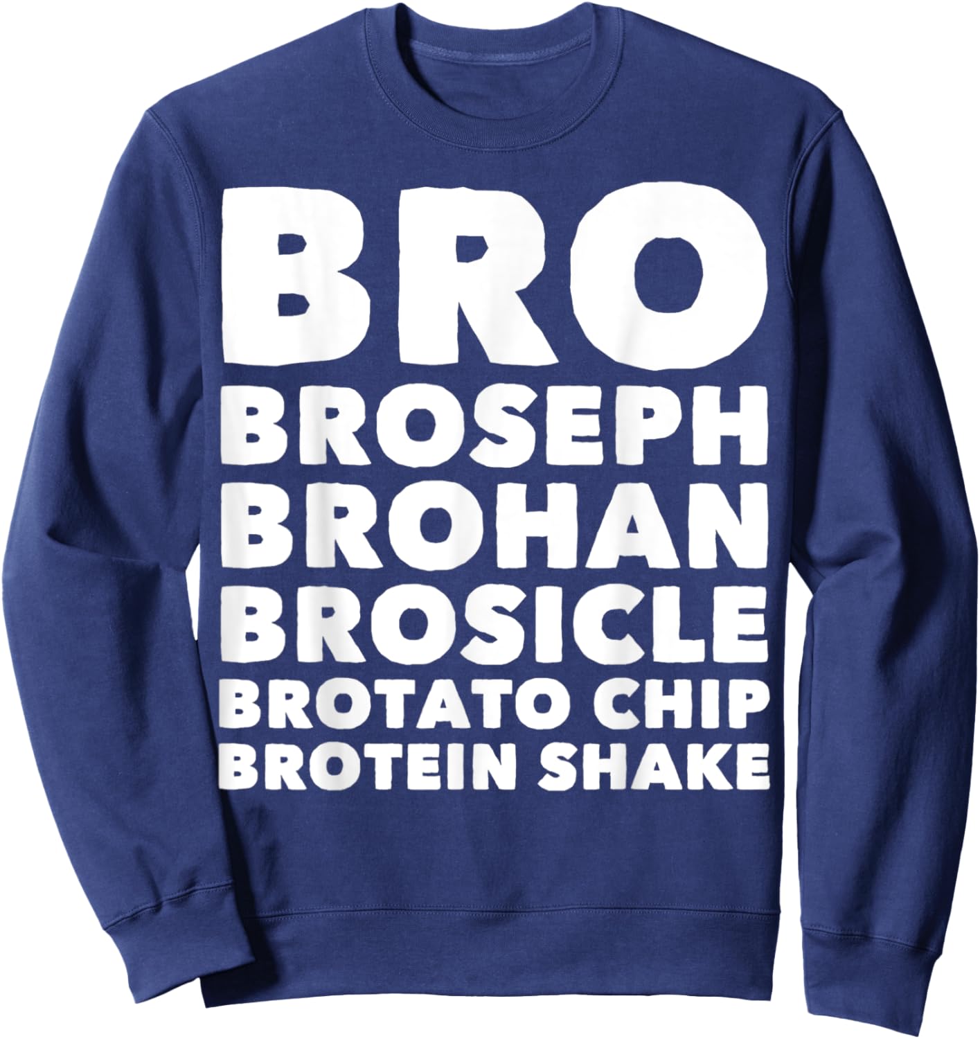 Bro Broseph Brohan Brosicle Brotato Chip Brotein Shake Sweatshirt - Sweatshirt | Navy