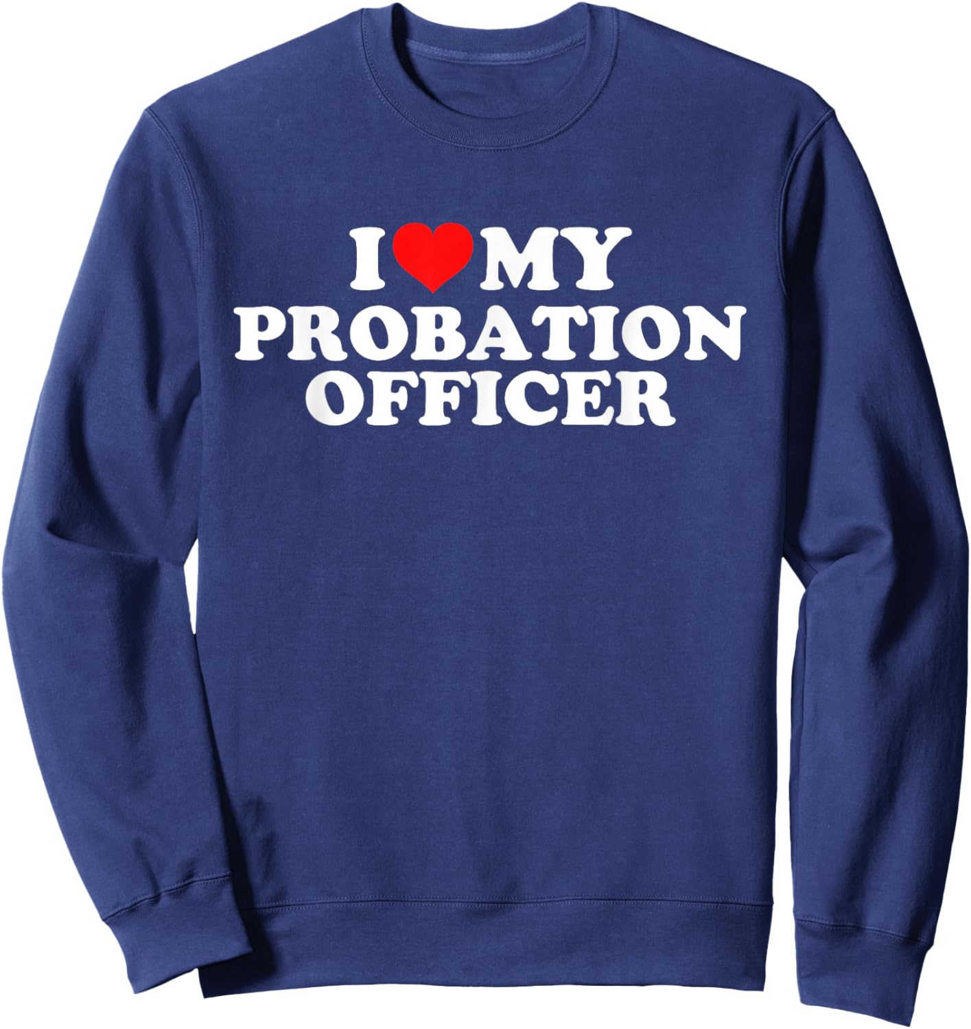I Love My Probation Officer Sweatshirt - Sweatshirt | Navy
