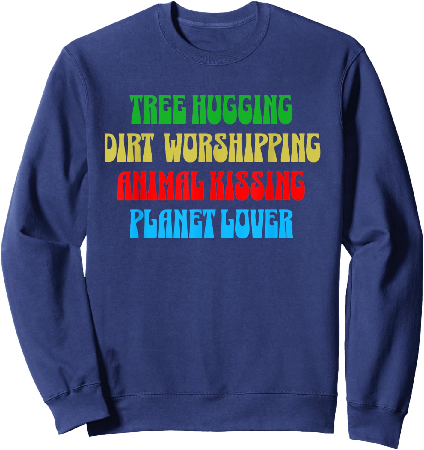 Tree Hugging Dirt Worshipper Animal Kissing Planet Loving Sweatshirt - Sweatshirt | Navy