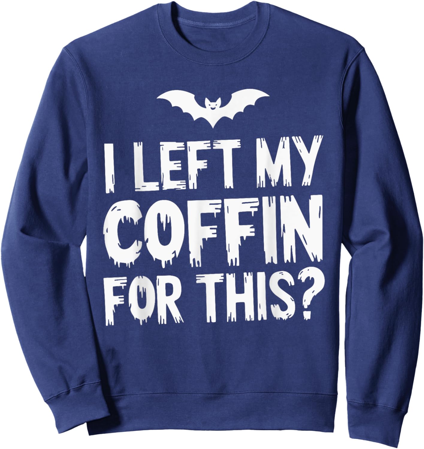 I Left My Coffin For This? Sweatshirt - Sweatshirt | Navy