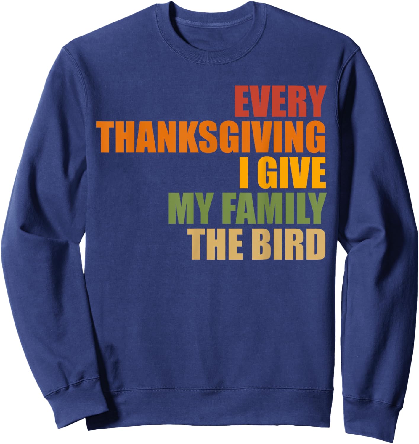 Funny Every Thanksgiving I give my family the bird, Mom, Dad Sweatshirt - Sweatshirt | Navy