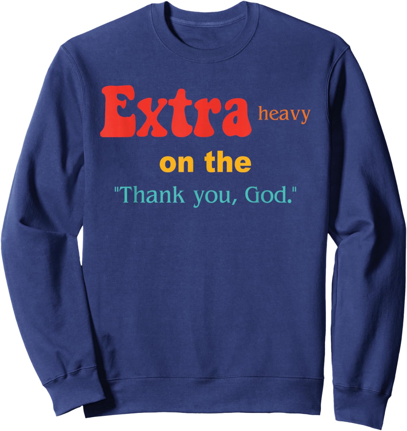 Heavy Extra, God, Playful, Sarcastic, Spiritual Sweatshirt - Sweatshirt | Navy