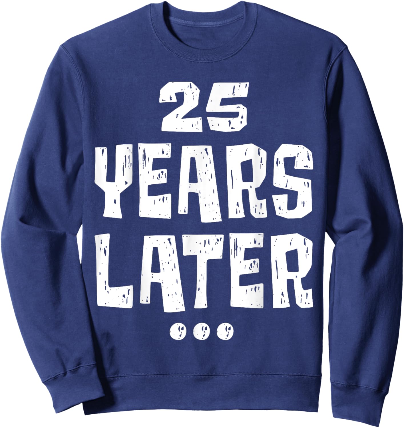Twenty five Years Later Funny 25 Year Old 25th Birthday Sweatshirt - Sweatshirt | Navy