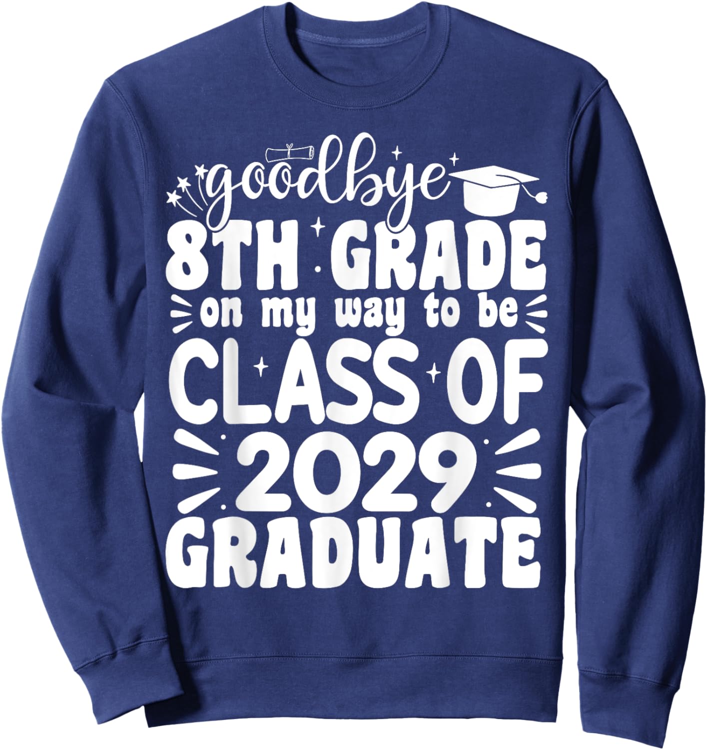 Goodbye 8th Grade Class Of 2029 Graduate 8th Grade Sweatshirt - Sweatshirt | Navy