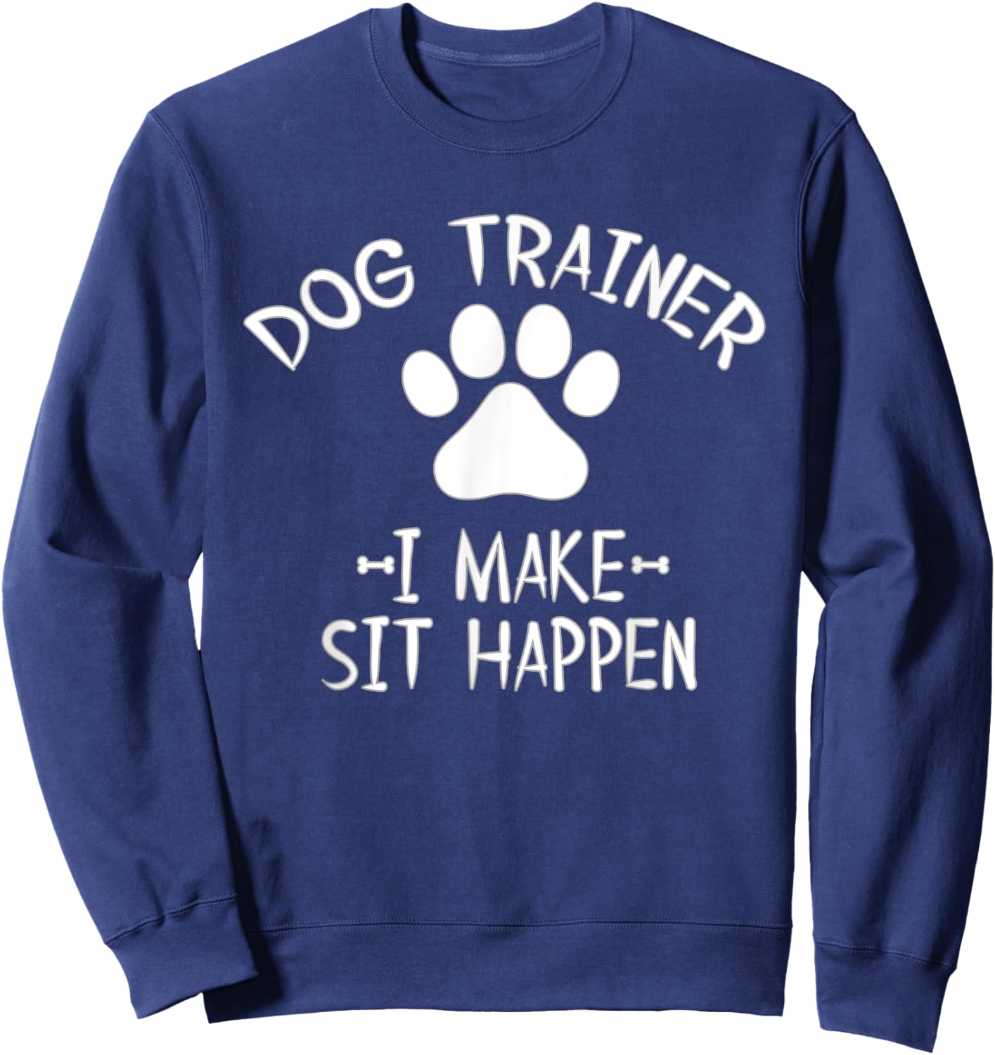 Cool Dog Trainer I Make Sit Happen Funny Pun Women Sweatshirt - Sweatshirt | Navy