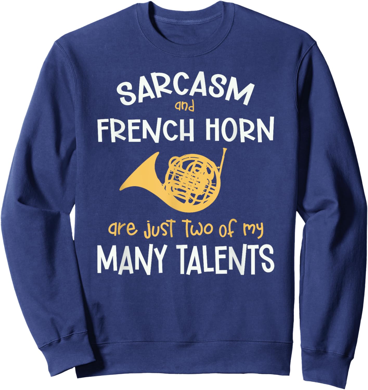 Sarcasm And French Horn Many Talents Sarcastic Funny Sweatshirt - Sweatshirt | Navy