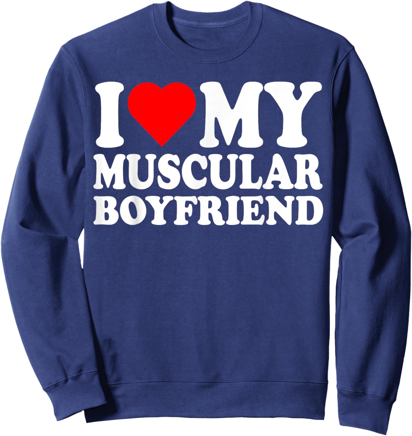 I Love My Muscular Boyfriend I Heart My Hot Boyfriend Gf Sweatshirt - Sweatshirt | Navy