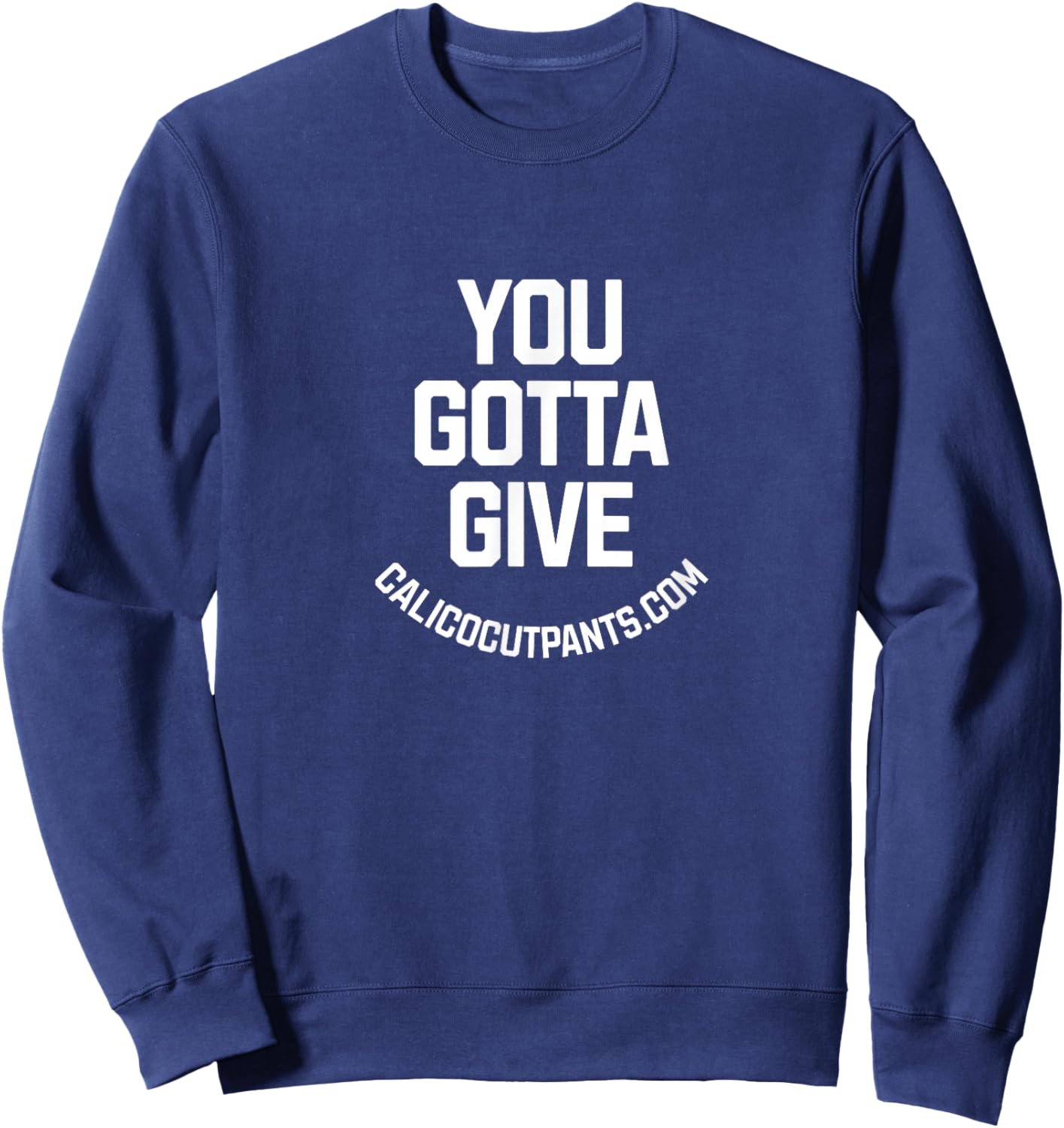 You Gotta give - Calico Cut Pants - I Think You Should Leave Sweatshirt - Sweatshirt | Navy