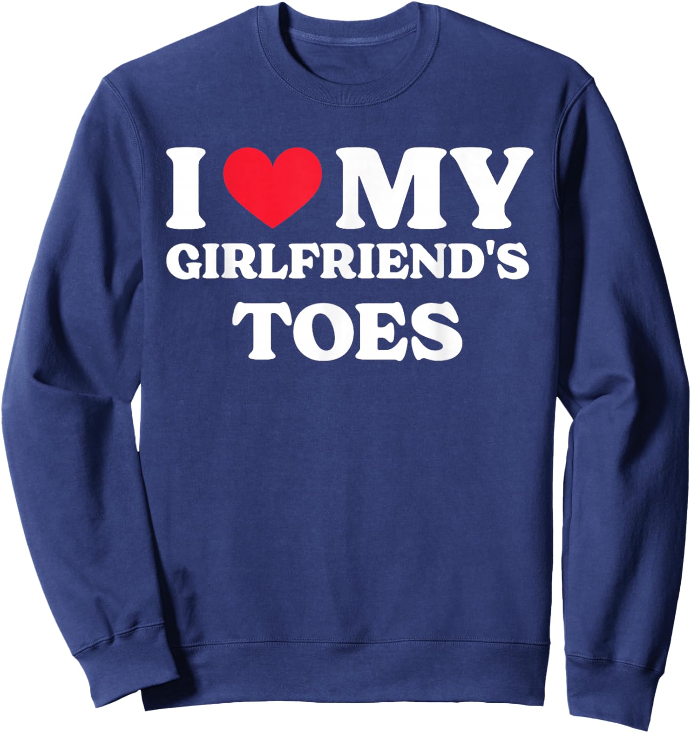 I Love My Girlfriend's Toes Sweatshirt - Sweatshirt | Navy