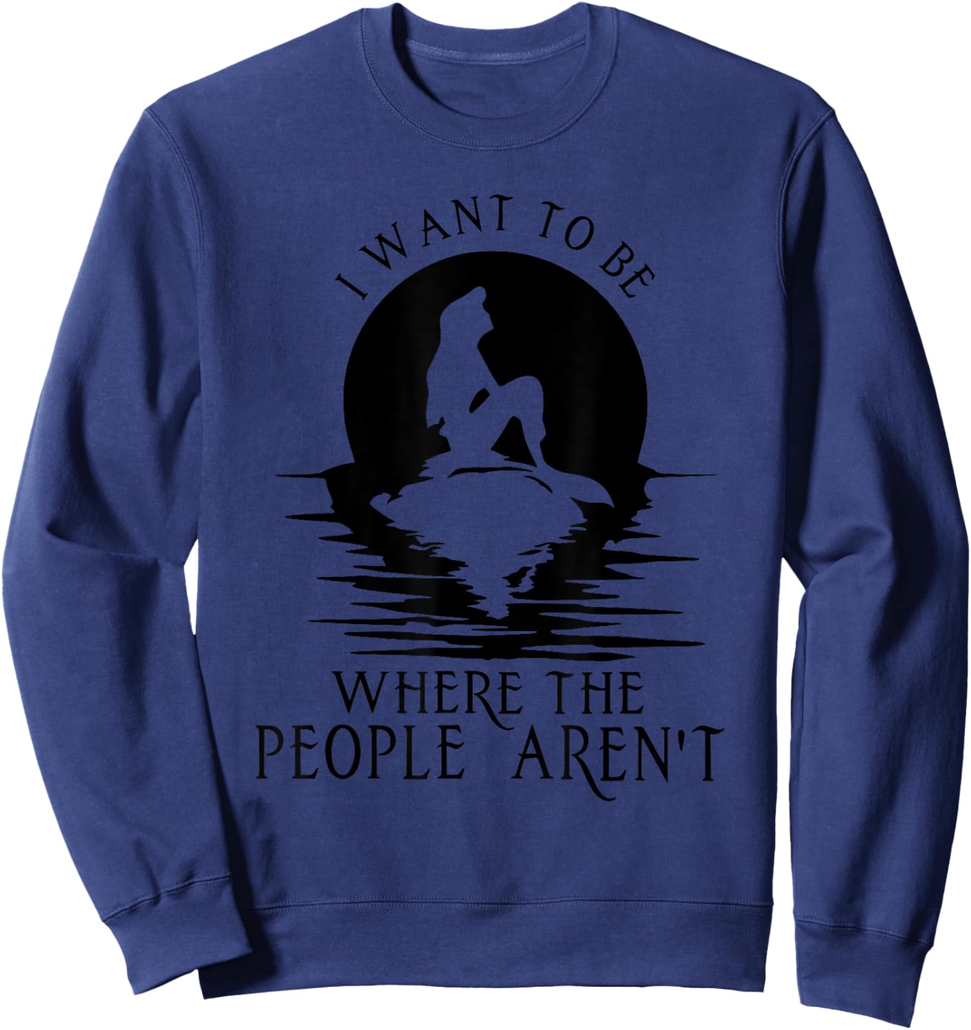 I WANT TO BE WHERE THE PEOPLE AREN'T Funny design Sweatshirt - Sweatshirt | Navy
