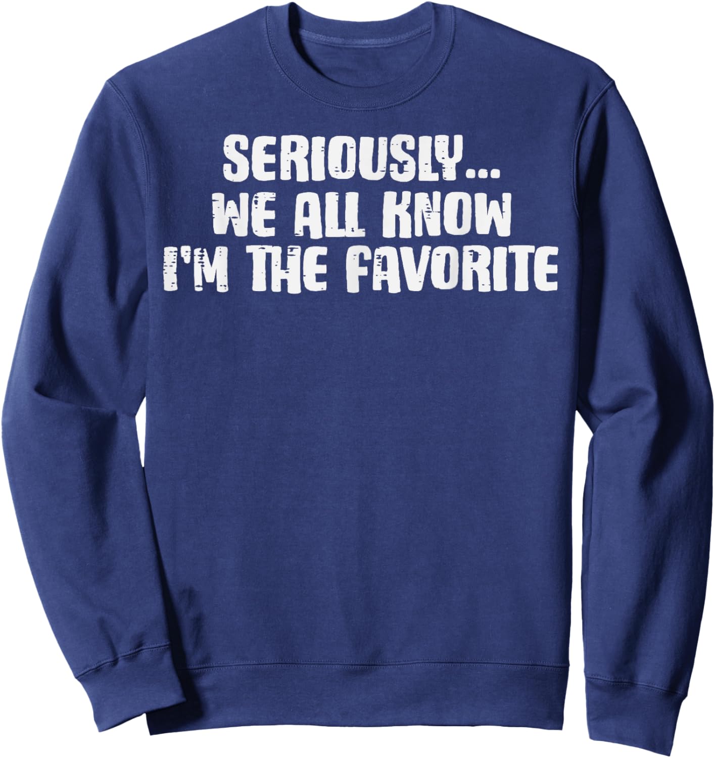 Seriously We All Know Im Favorite Funny Saying Women Men Kid Sweatshirt - Sweatshirt | Navy