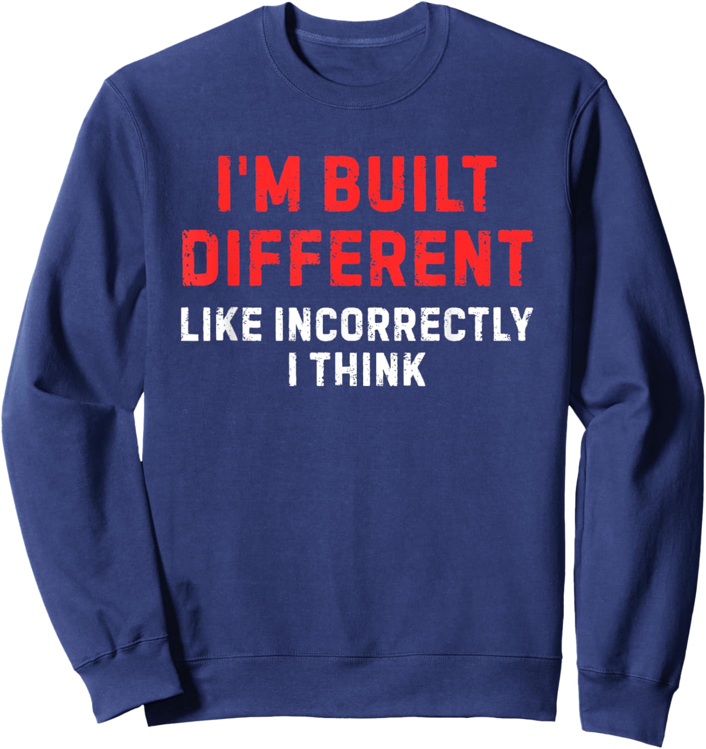 I'm Built Different. Like Incorrectly I Think Funny Sweatshirt - Sweatshirt | Navy