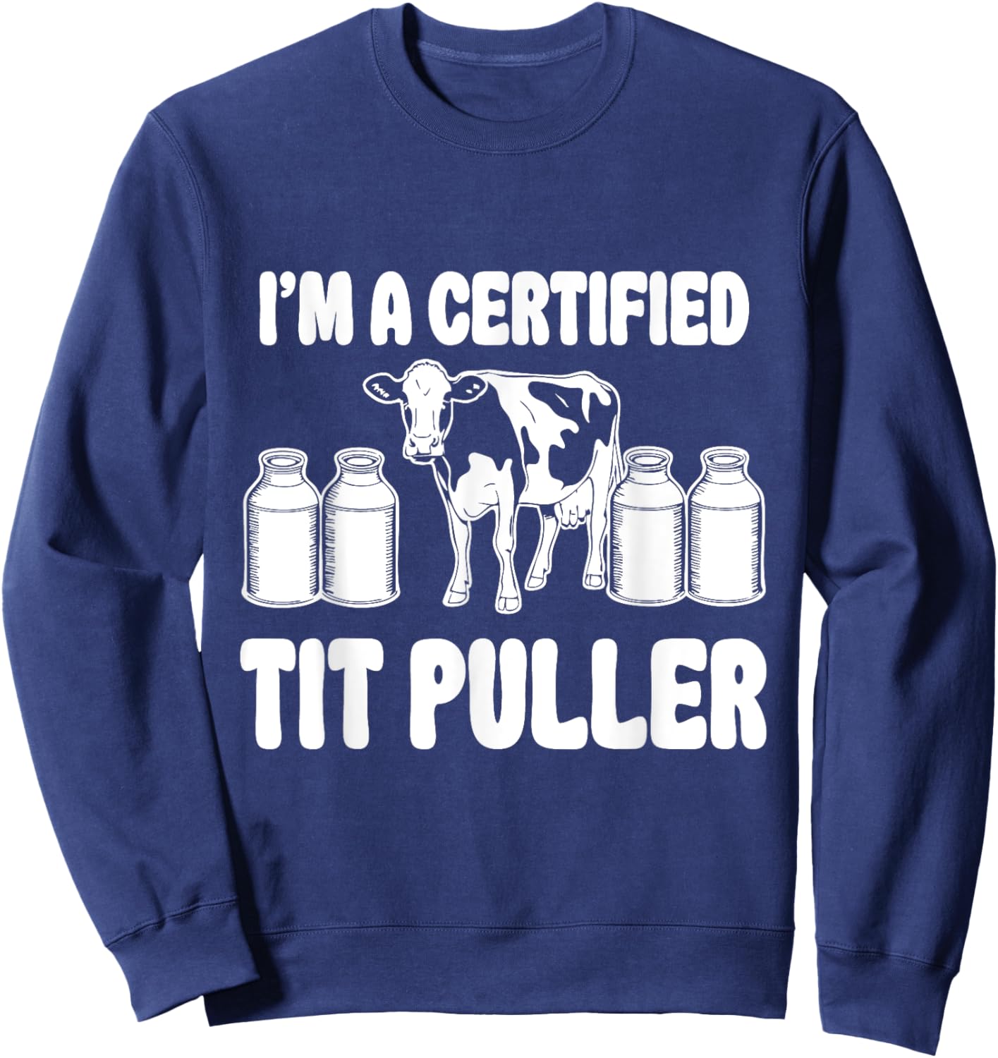 I'M A Certified TIT PULLER Funny Dairy Farm Farmer Sweatshirt - Sweatshirt | Navy