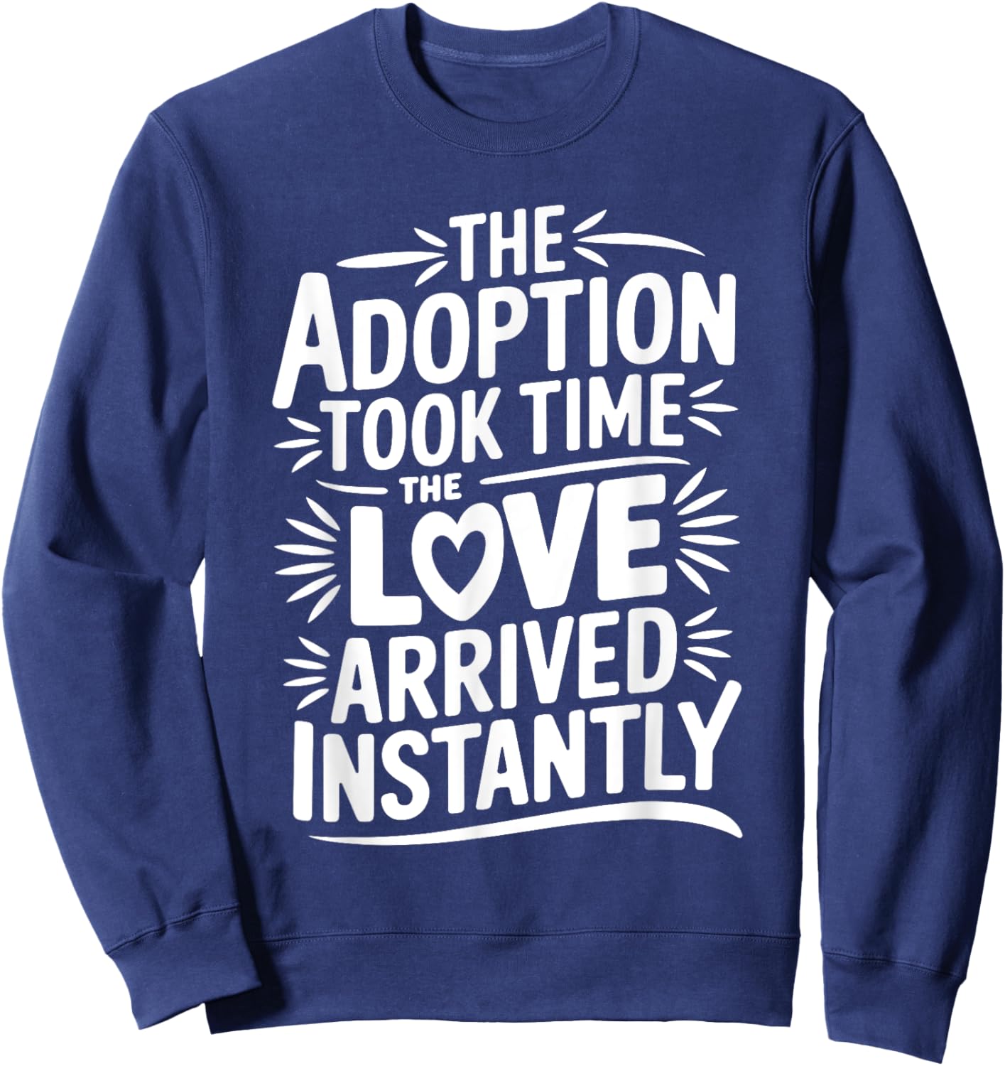 The Adoption Took Time The Love Came Instantly, Adoption Day Sweatshirt - Sweatshirt | Navy