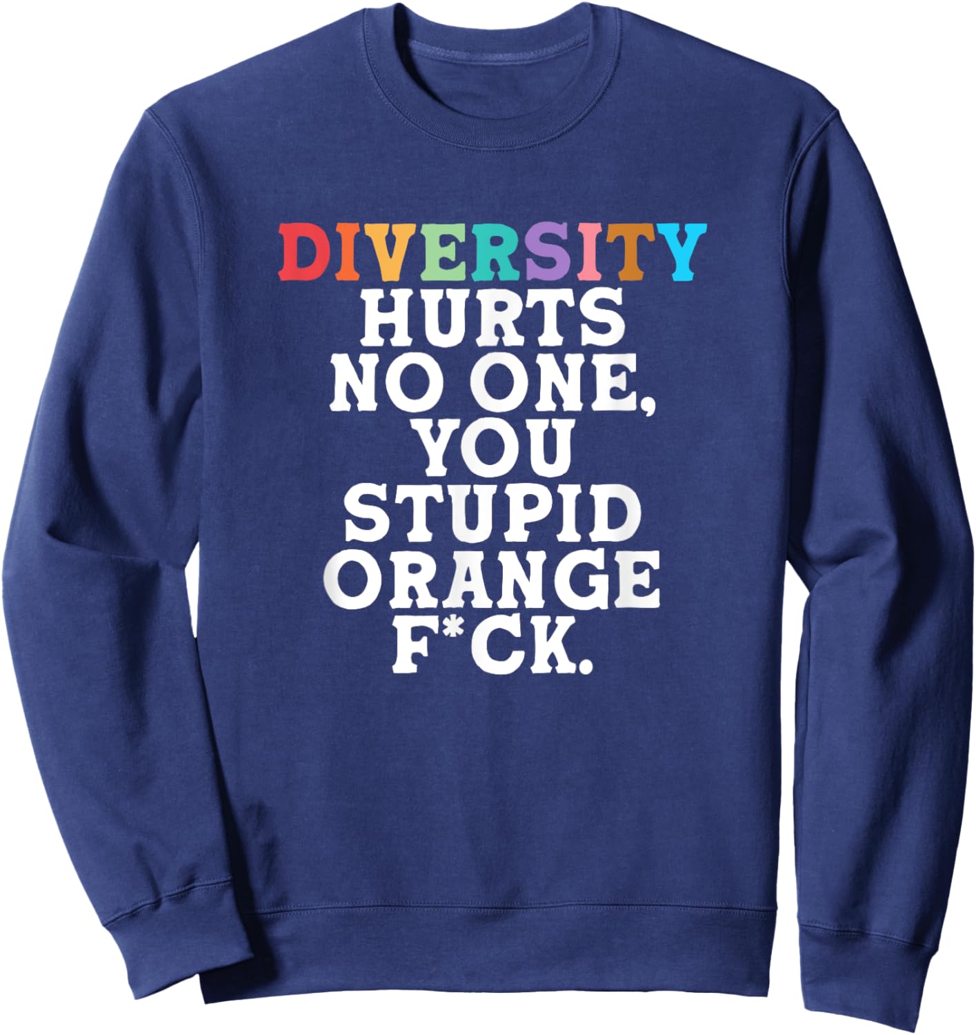 Diversity Hurts No One You Stupid Orange Fck Funny Slogan Sweatshirt - Sweatshirt | Navy