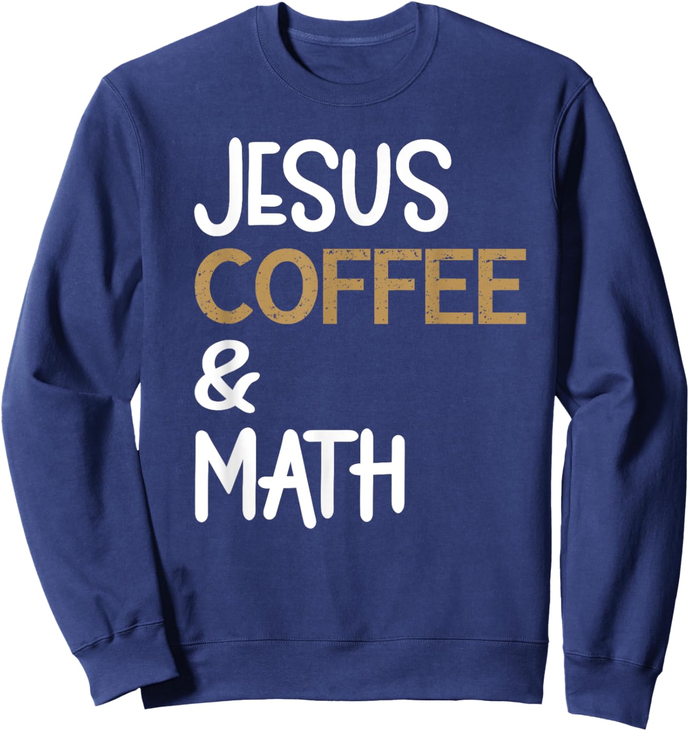 Jesus Coffee And Math Teacher Math Students Caffeine Lover Sweatshirt - Sweatshirt | Navy