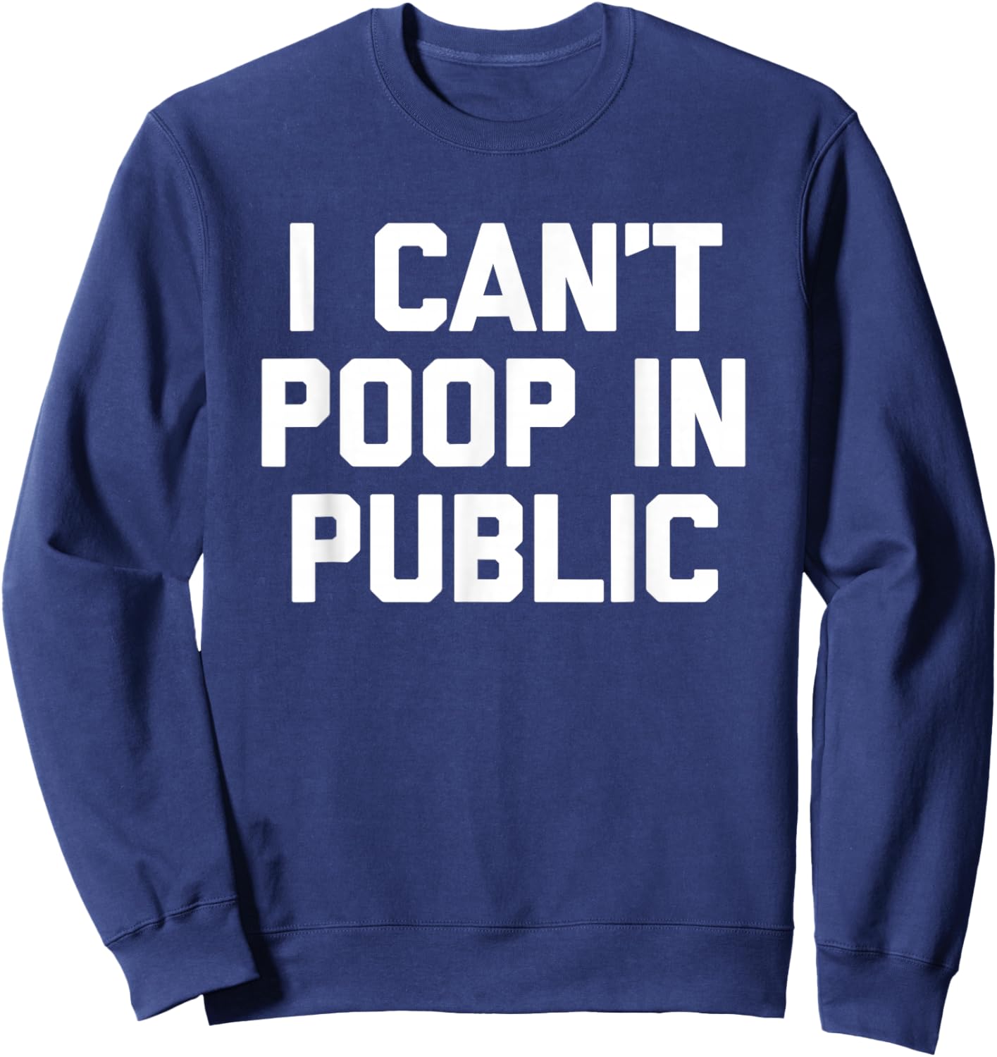 I Can't Poop In Public -Fun Saying Sarcastic Pooping Novelty Sweatshirt - Sweatshirt | Navy