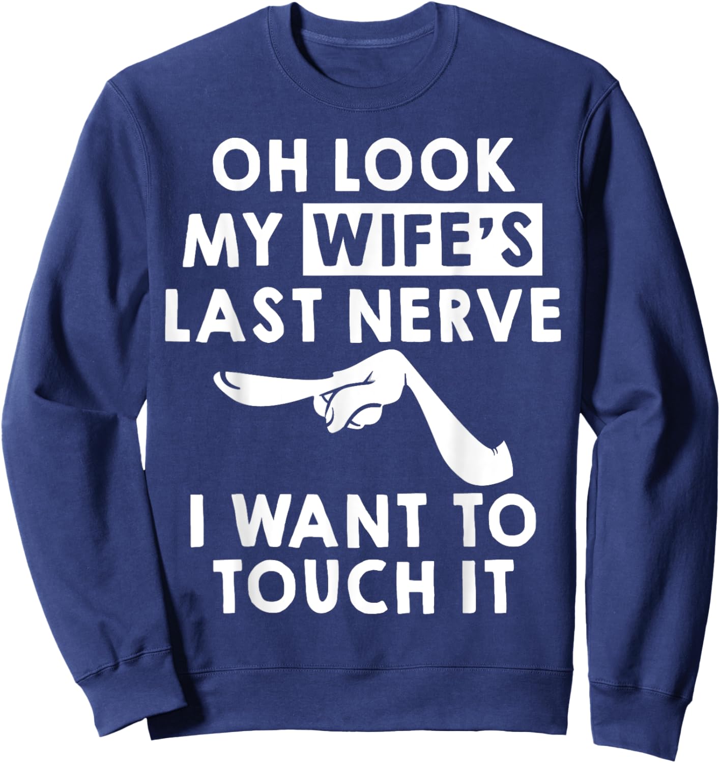 Oh Look My Wife's Last Nerve I Want To Touch it Fun Husband Sweatshirt - Sweatshirt | Navy