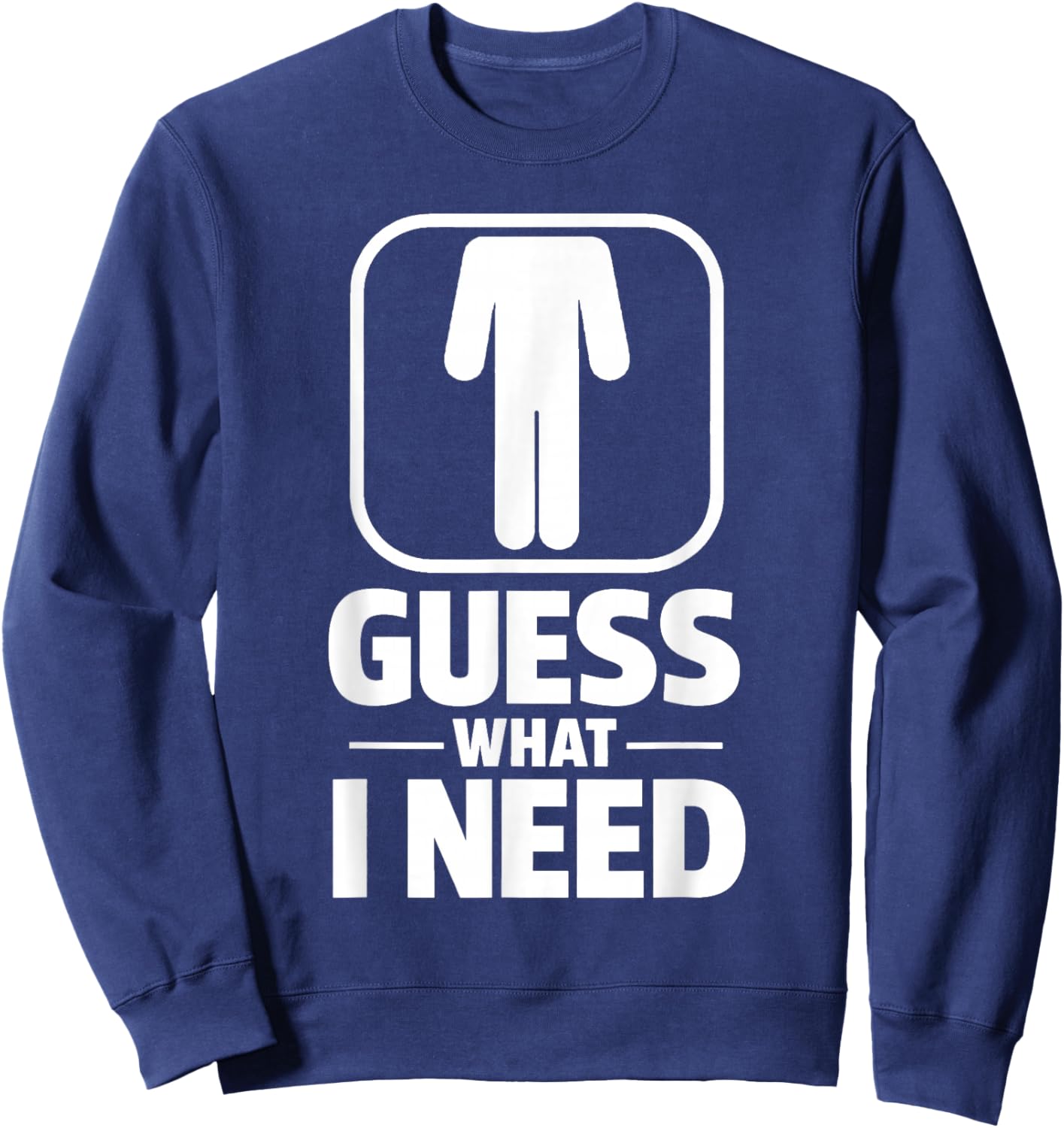 Funny Guess What I Need Humour Head Saying Sarcastic Sweatshirt - Sweatshirt | Navy