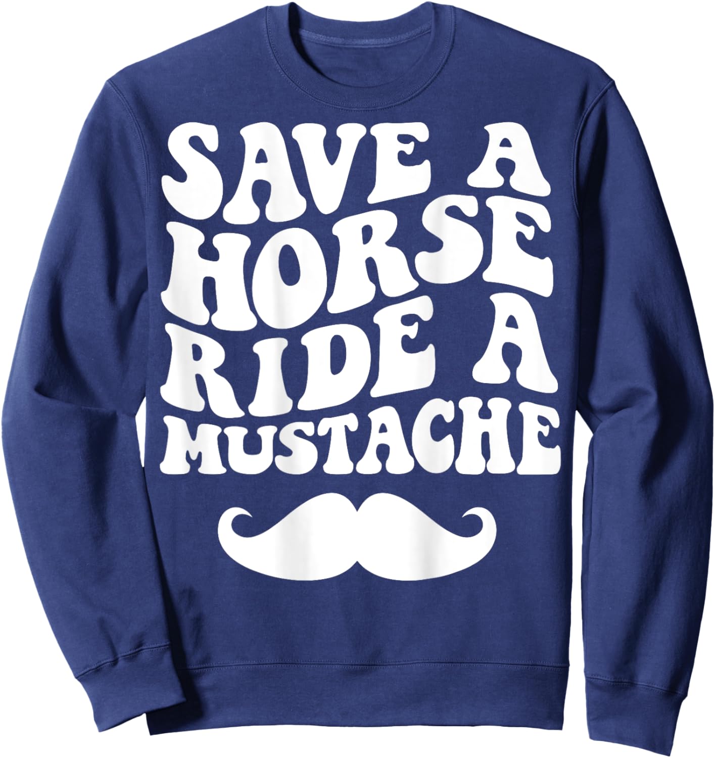 Save A Horse Ride A Mustache Sweatshirt - Sweatshirt | Navy