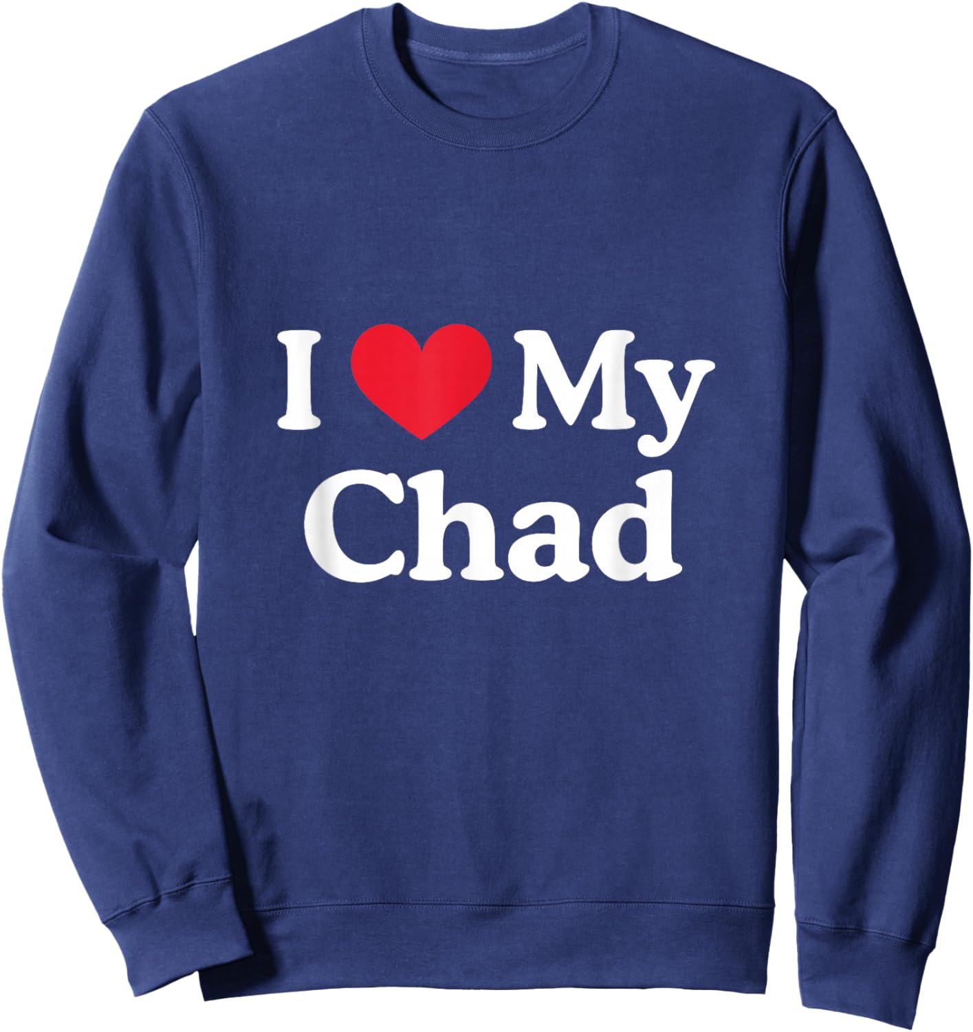 I Love My Chad Heart Chad Love Chad Sweatshirt - Sweatshirt | Navy