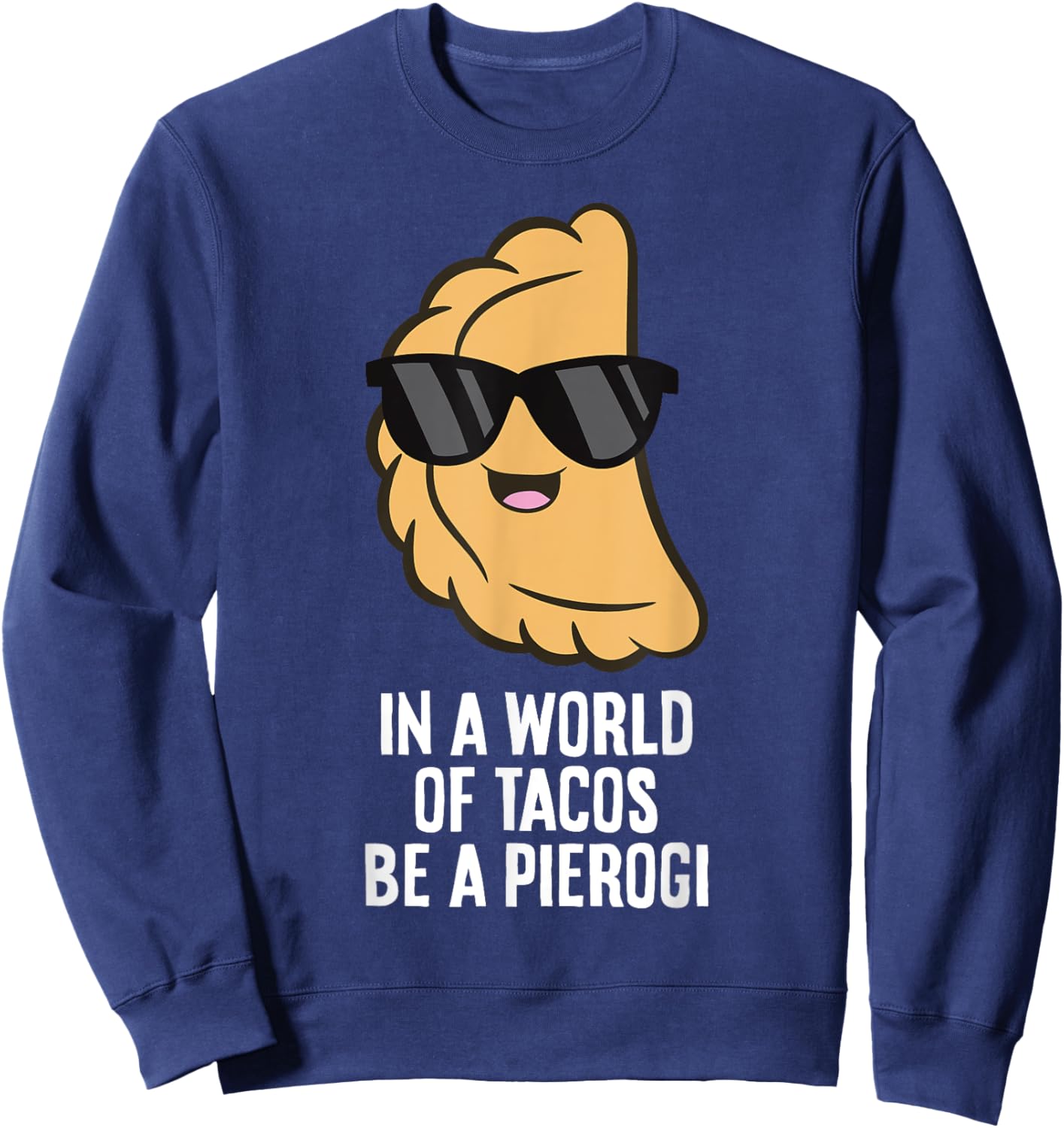 In A World Full Of Tacos Be A Pierogi Sweatshirt - Sweatshirt | Navy