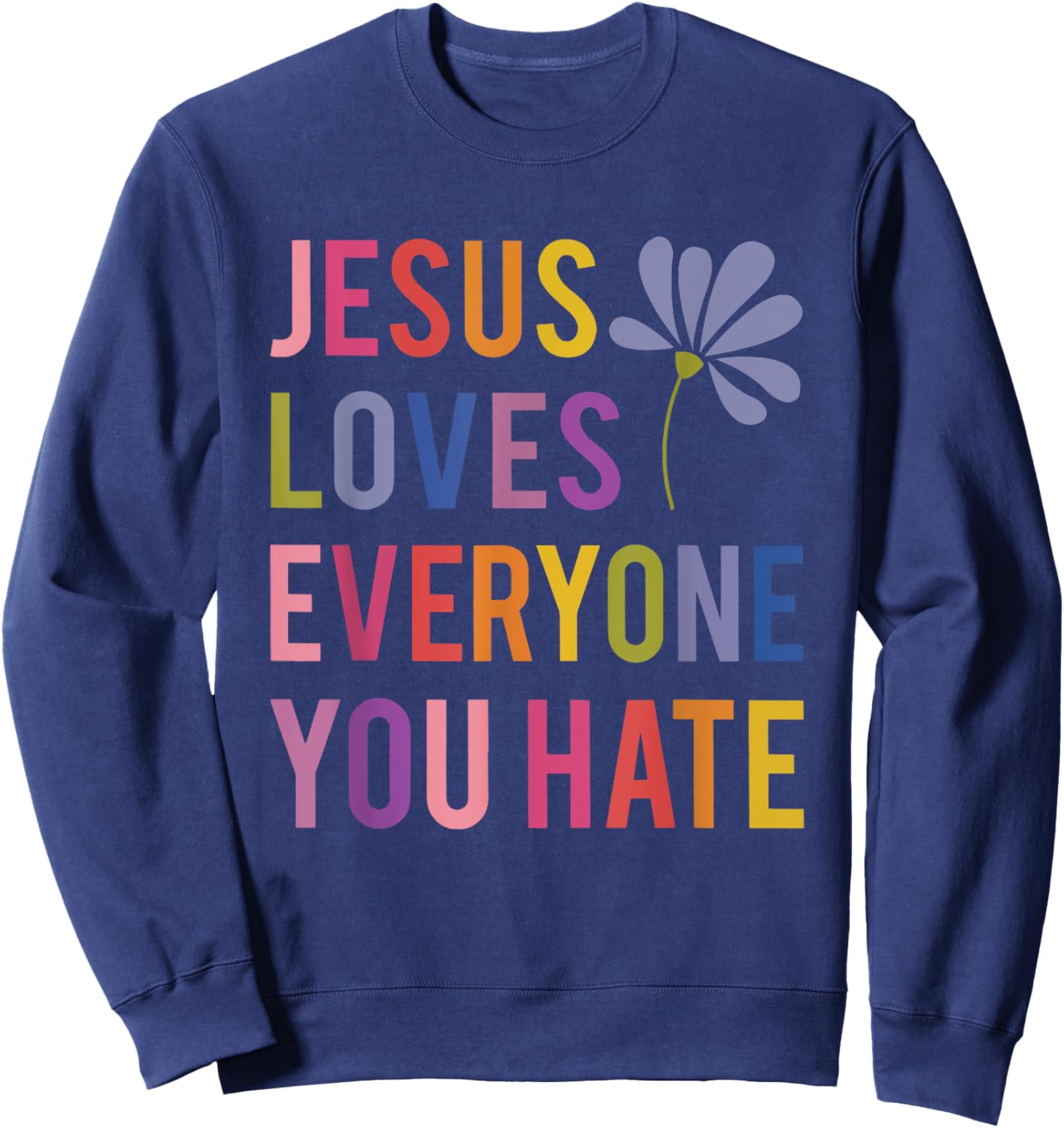 Jesus Loves Everyone You Hate Religious Christian Funny Sweatshirt - Sweatshirt | Navy