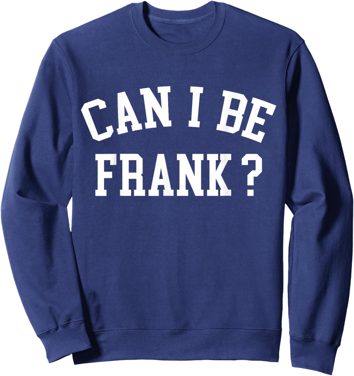 Can I Be Frank Funny Sarcasm Sweatshirt - Sweatshirt | Navy