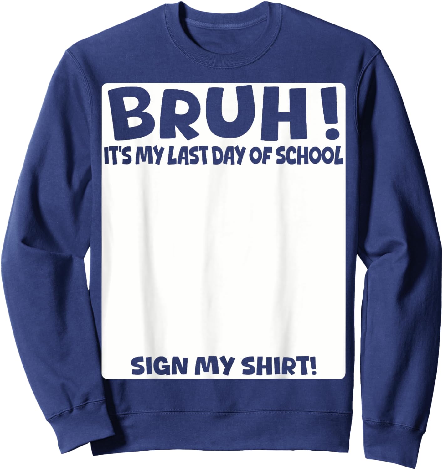 Bruh It's My Last Day Of School Sign My Shirt Students Boys Sweatshirt - Sweatshirt | Navy