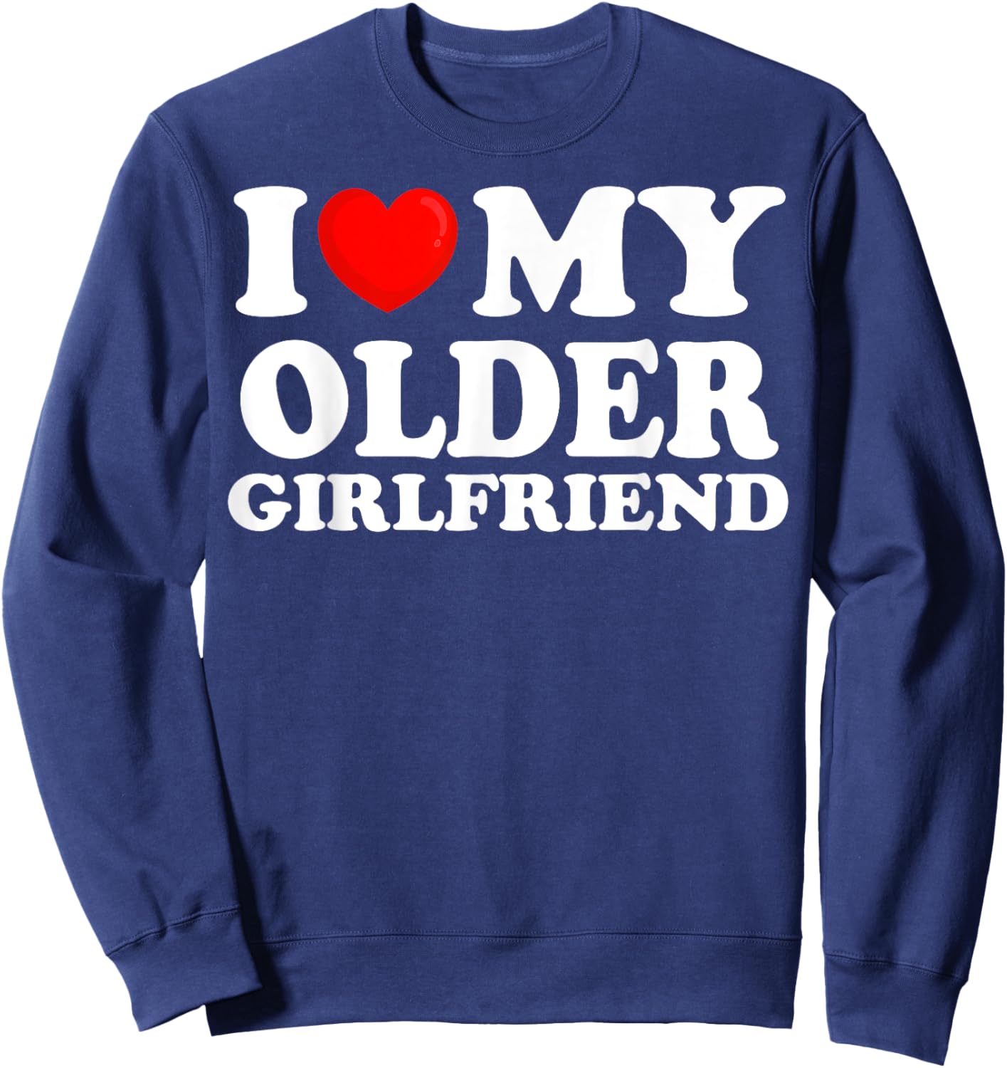 I Love My Older Girlfriend I Heart My Hot Girlfriend Sweatshirt - Sweatshirt | Navy