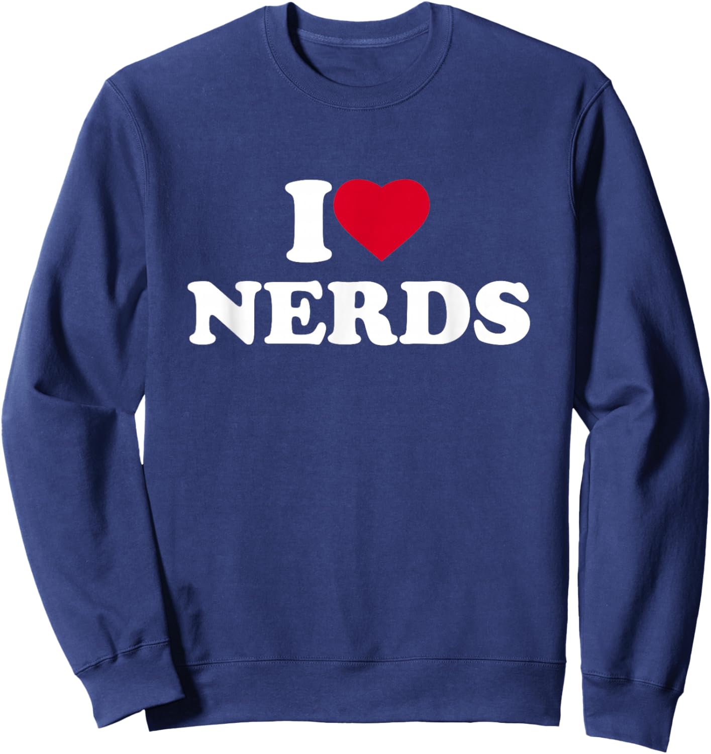 I Love Nerds I Heart Nerds Lover Sweatshirt - Sweatshirt | Navy