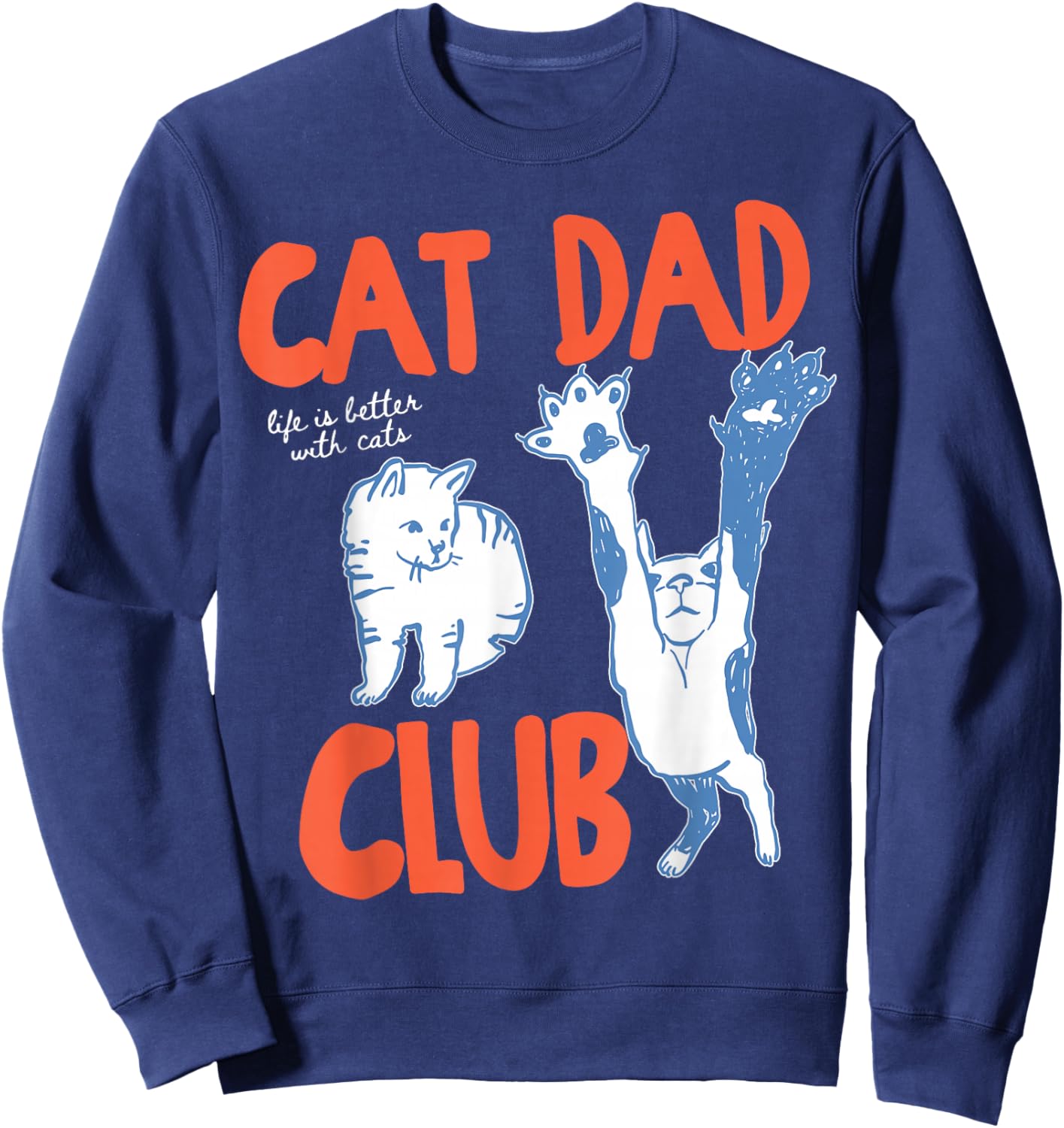 Cat Dad Club Life is Better with Cats Father's Day Cat Dad Sweatshirt - Sweatshirt | Navy